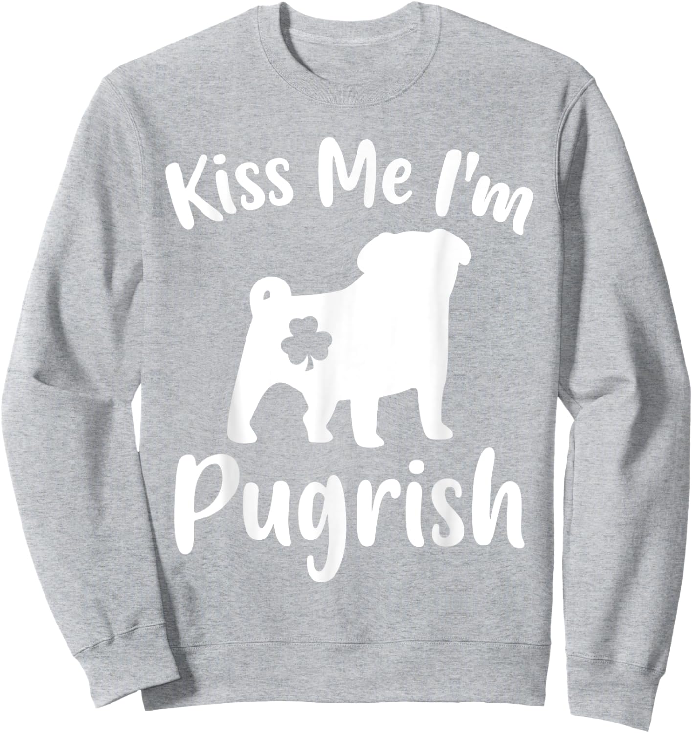 Funny Pug Dog Lover St. Patrick's Day Kiss Me I'm A Pugrish Women Sweatshirt - Sweatshirt | Ash