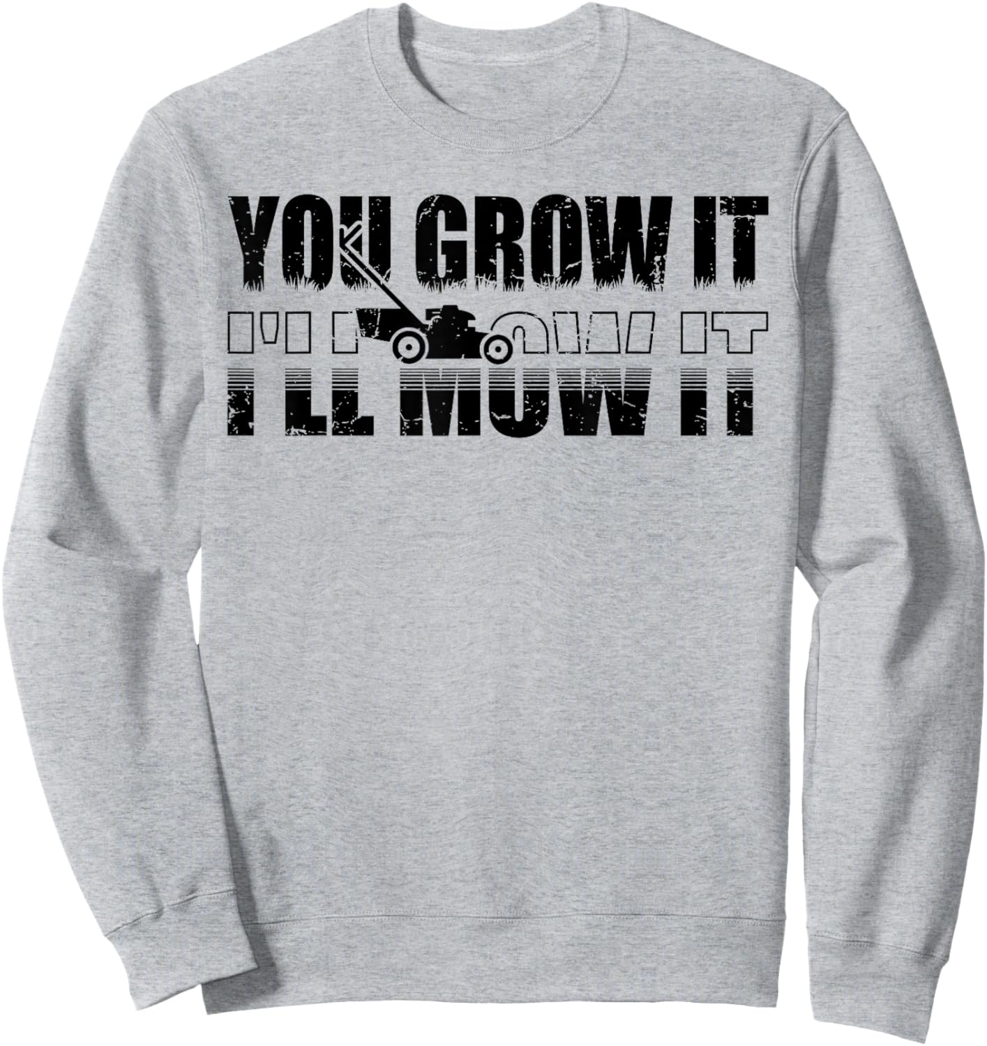 You Grow It I'll Mow It Lawn Mower Lawnmower Funny Sweatshirt - Sweatshirt | Ash