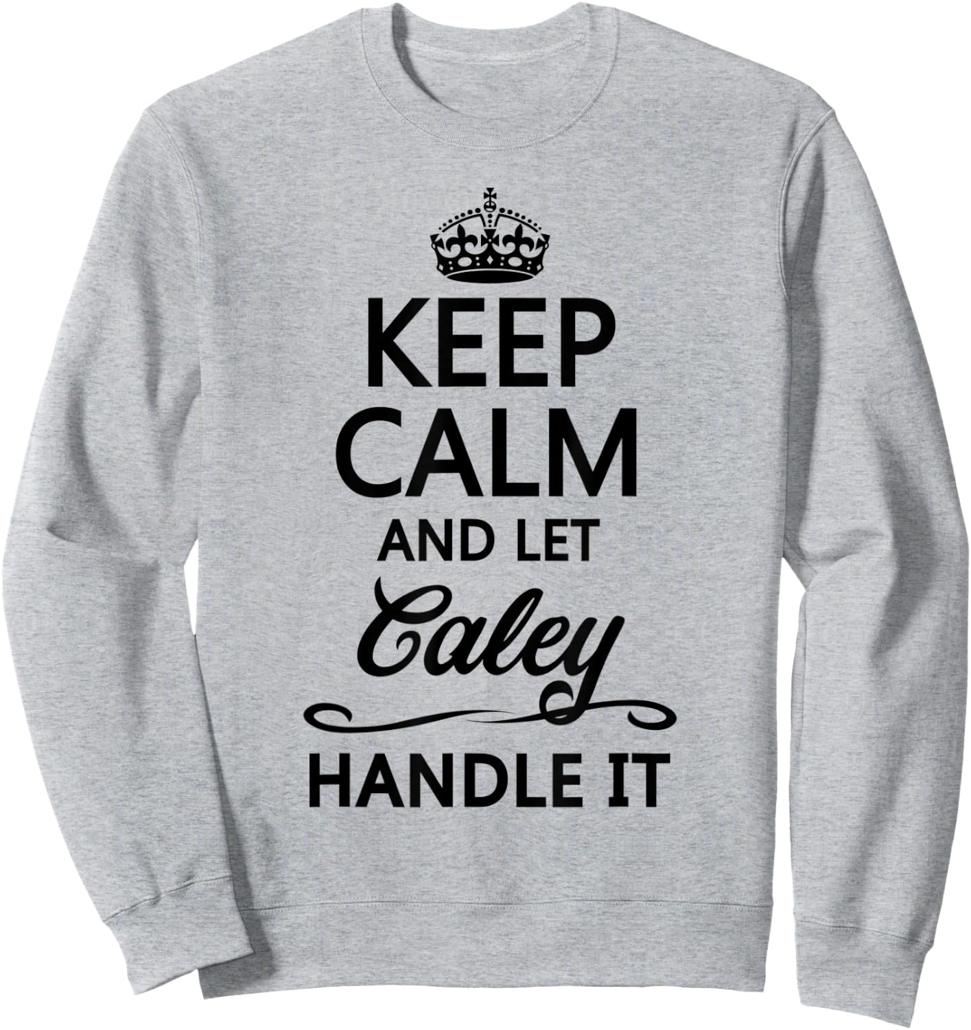 KEEP CALM and let CALEY Handle It | Funny Name Gift Sweatshirt - Sweatshirt | Ash