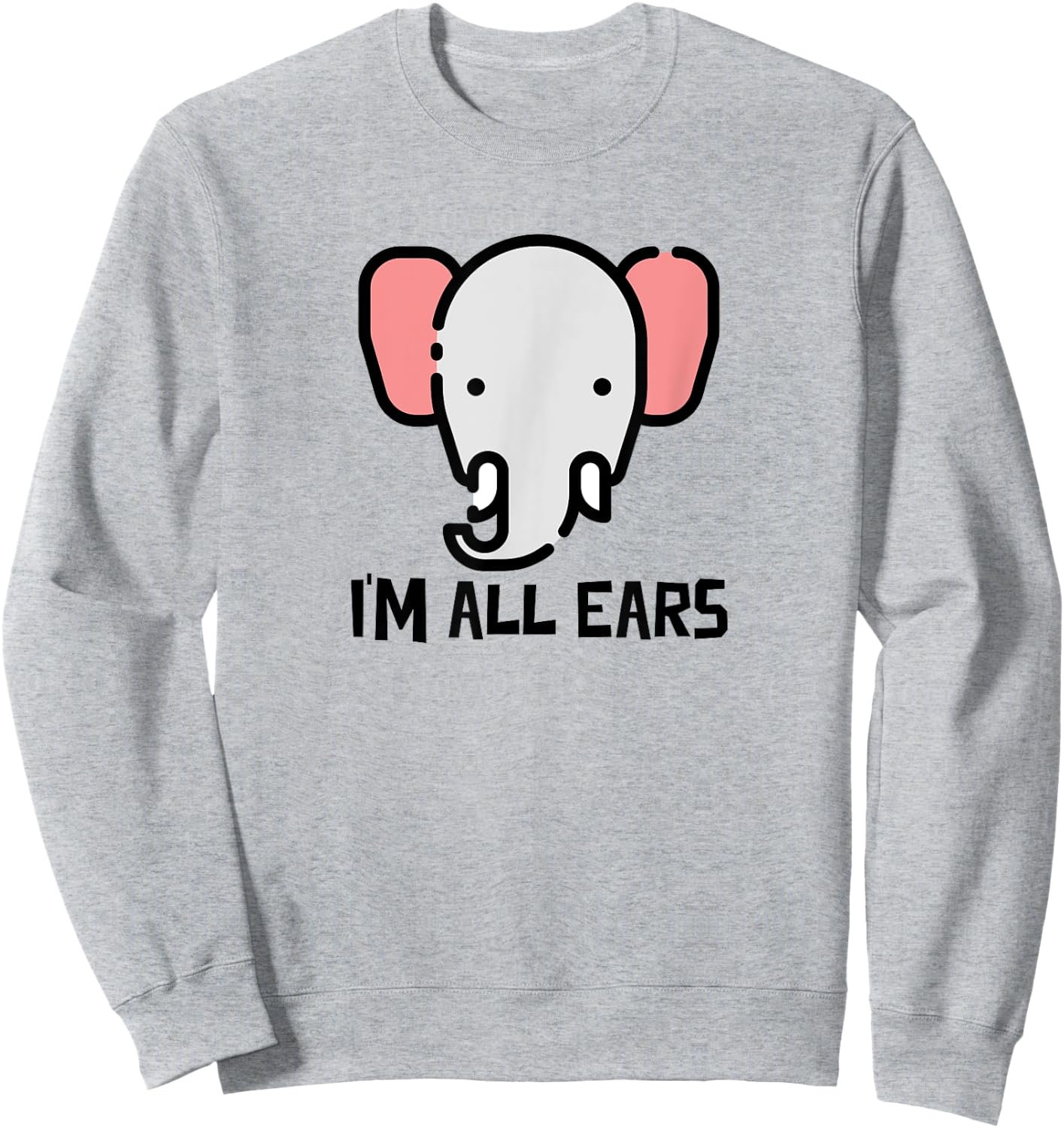 I'm All Ears Cute Elephant Big Ears Listener Sweatshirt - Sweatshirt | Ash