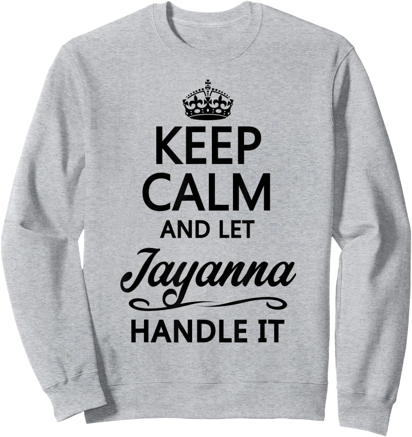 KEEP CALM and let JAYANNA Handle It | Funny Name Gift Sweatshirt - Sweatshirt | Ash