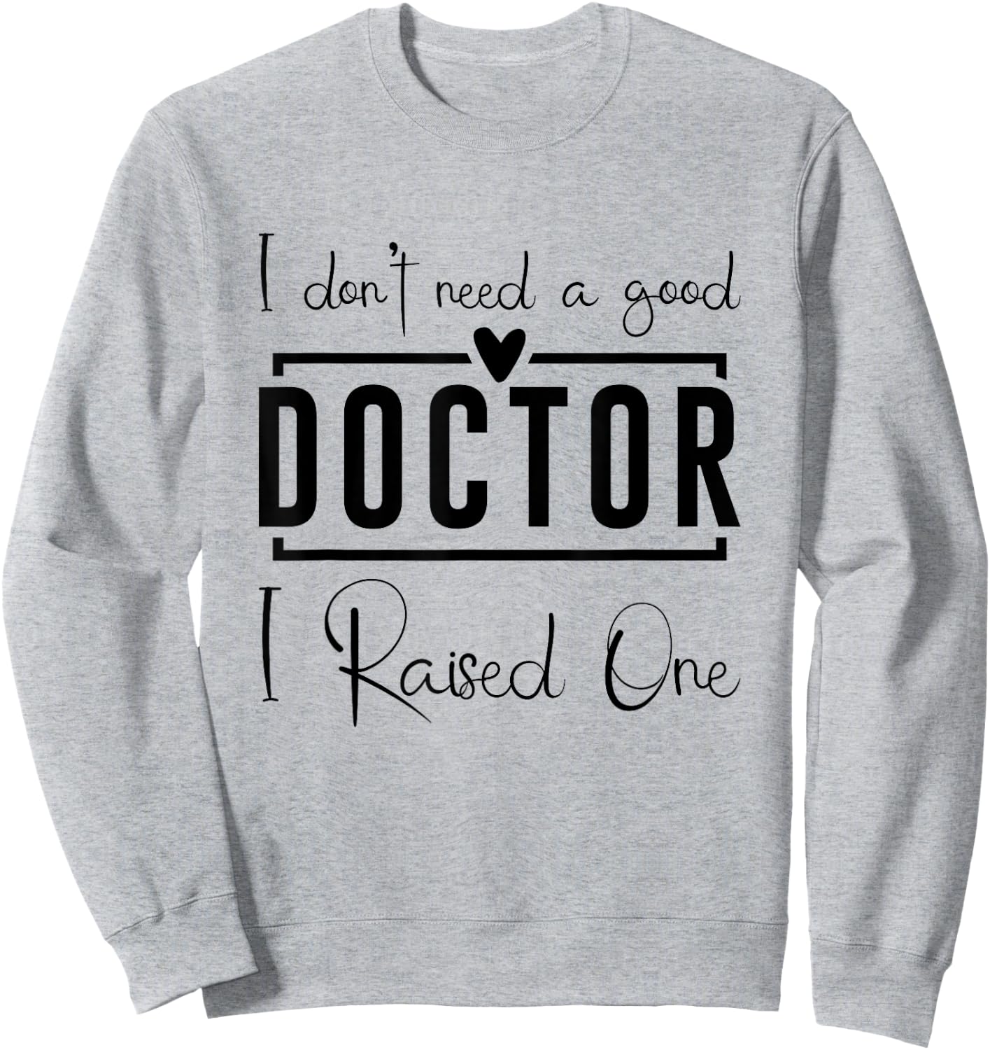 I Don't Need A Doctor I Raised One, Future Doctor New Doctor Sweatshirt - Sweatshirt | Ash
