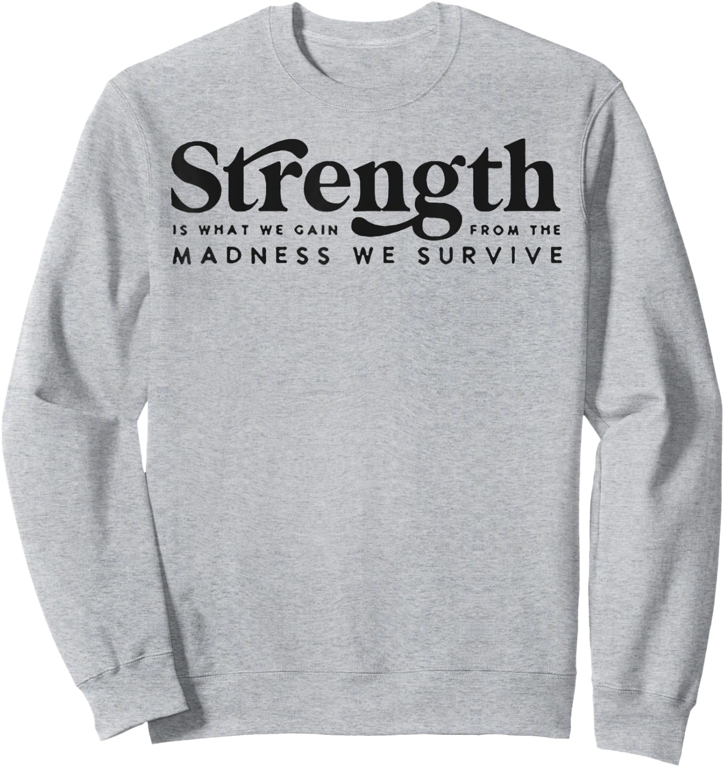 Strength Is What We Gain From The Madness We Survive Sweatshirt - Sweatshirt | Ash