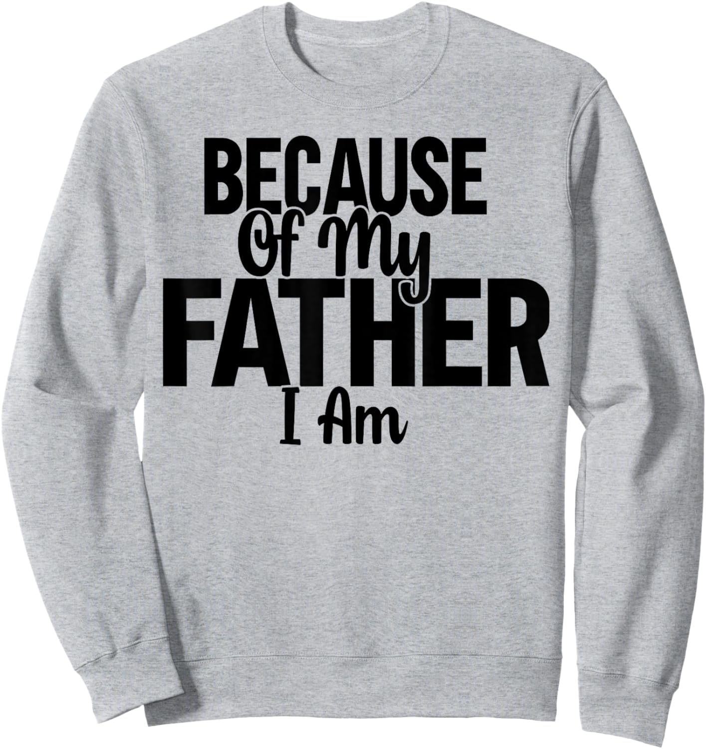 Because Of My Father, I Am. Sweatshirt - Sweatshirt | Ash