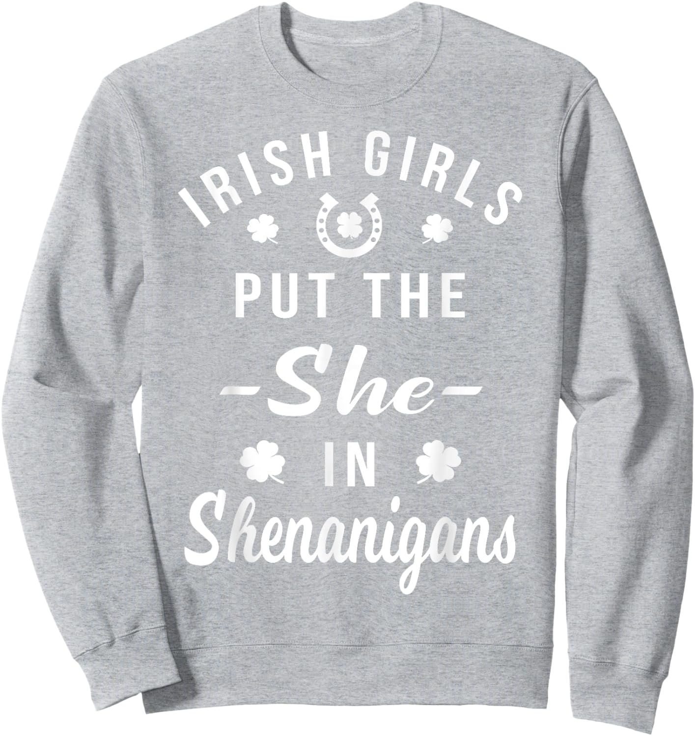 Irish Girls Put The She in Shenanigans St Patricks Sweatshirt - Sweatshirt | Ash