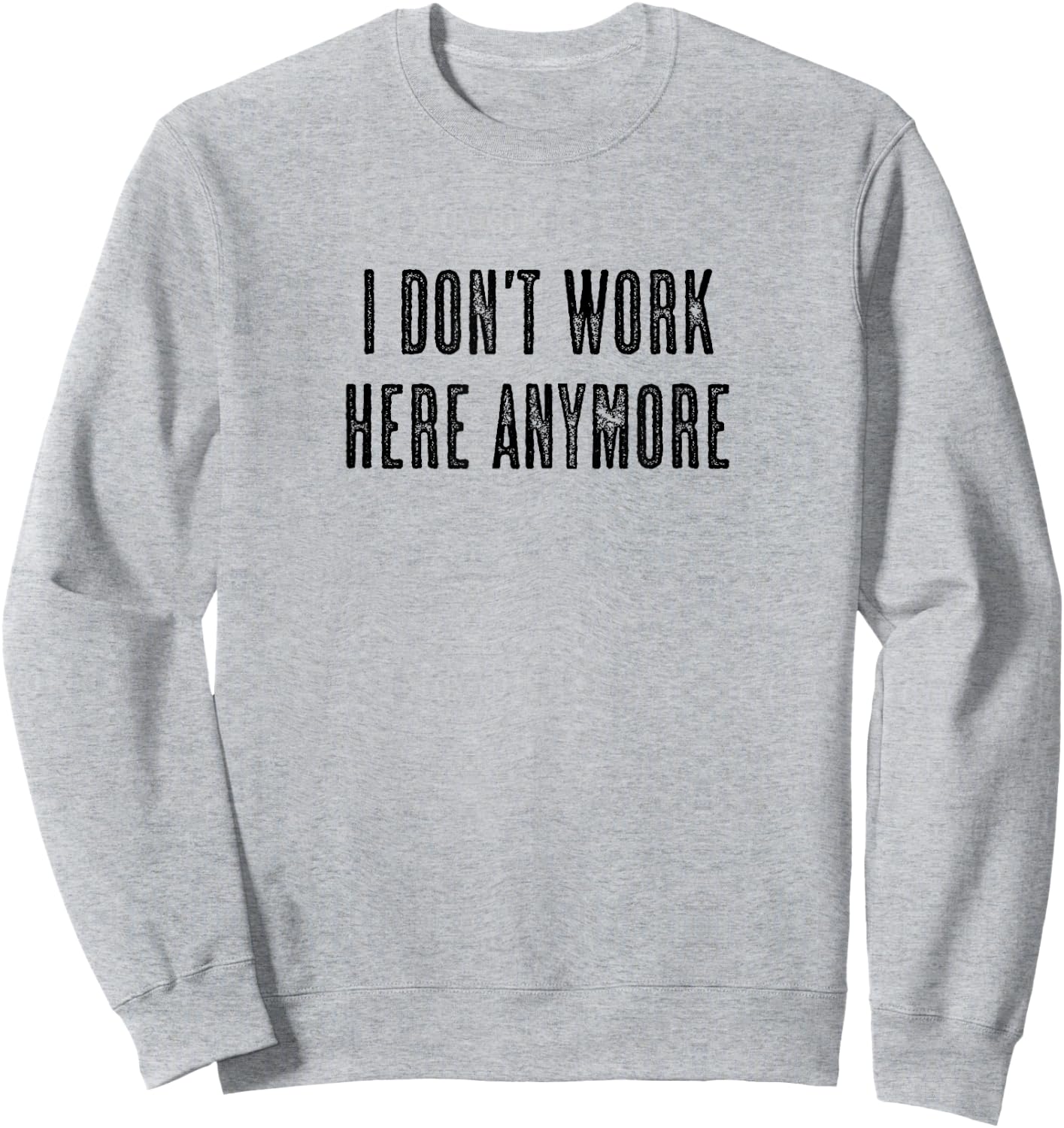 Top that says - I DON'T WORK HERE ANYMORE | Funny Sweatshirt - Sweatshirt | Ash