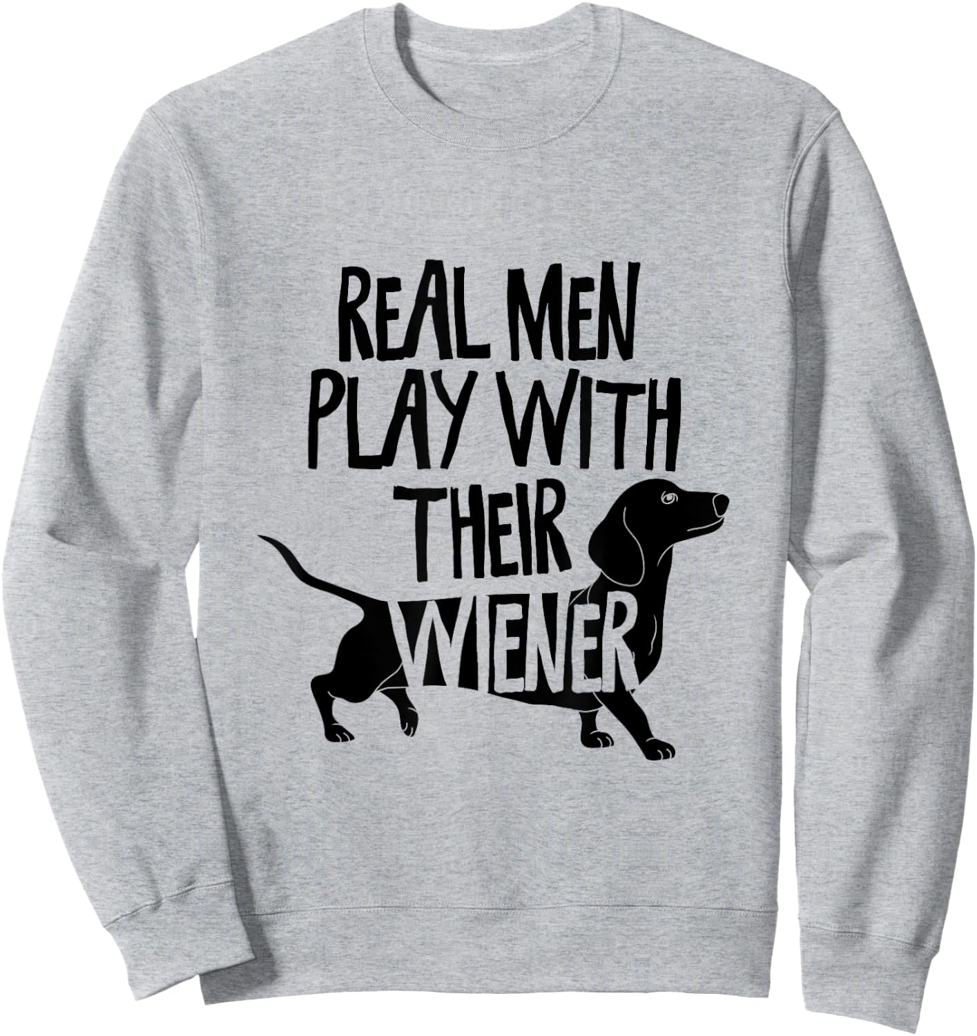Real Men Play With Their Wiener I Dachshund Weiner Dog Sweatshirt - Sweatshirt | Ash