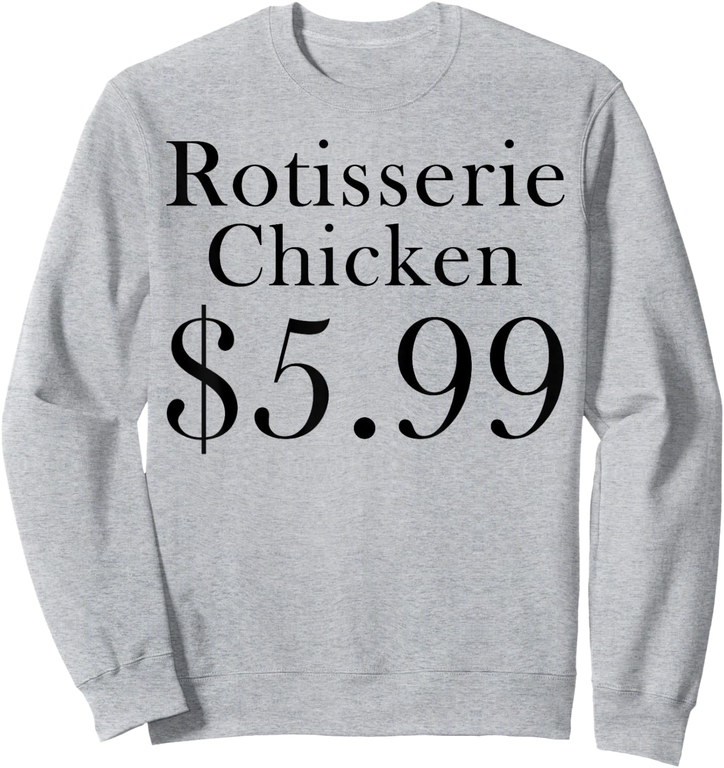 Rotisserie Chicken 5.99 Dollars Funny Sweatshirt - Sweatshirt | Ash