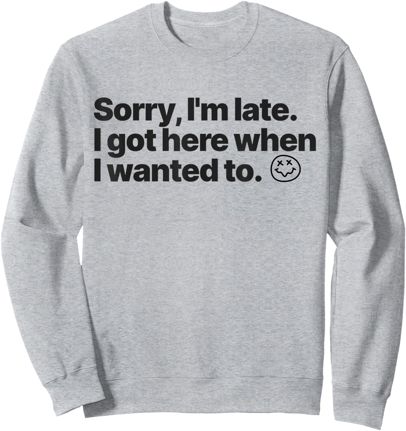 Sorry I'm Late I Got Here When I Wanted To Funny Sarcastic Sweatshirt - Sweatshirt | Ash