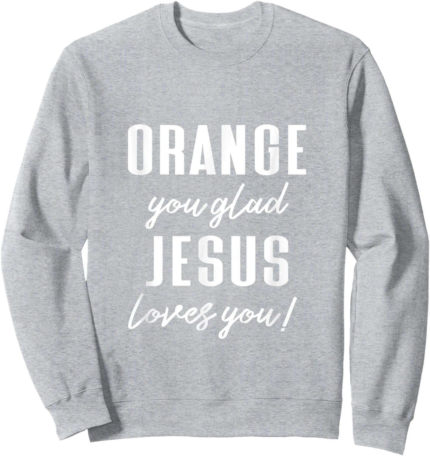 Funny Orange Pun - Orange You Glad Jesus Loves You! Sweatshirt - Sweatshirt | Ash