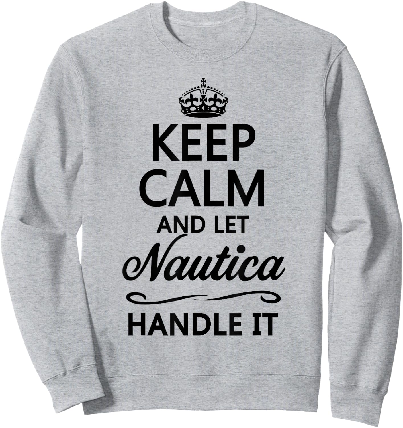 KEEP CALM and let NAUTICA Handle It | Funny Name Gift Sweatshirt - Sweatshirt | Ash