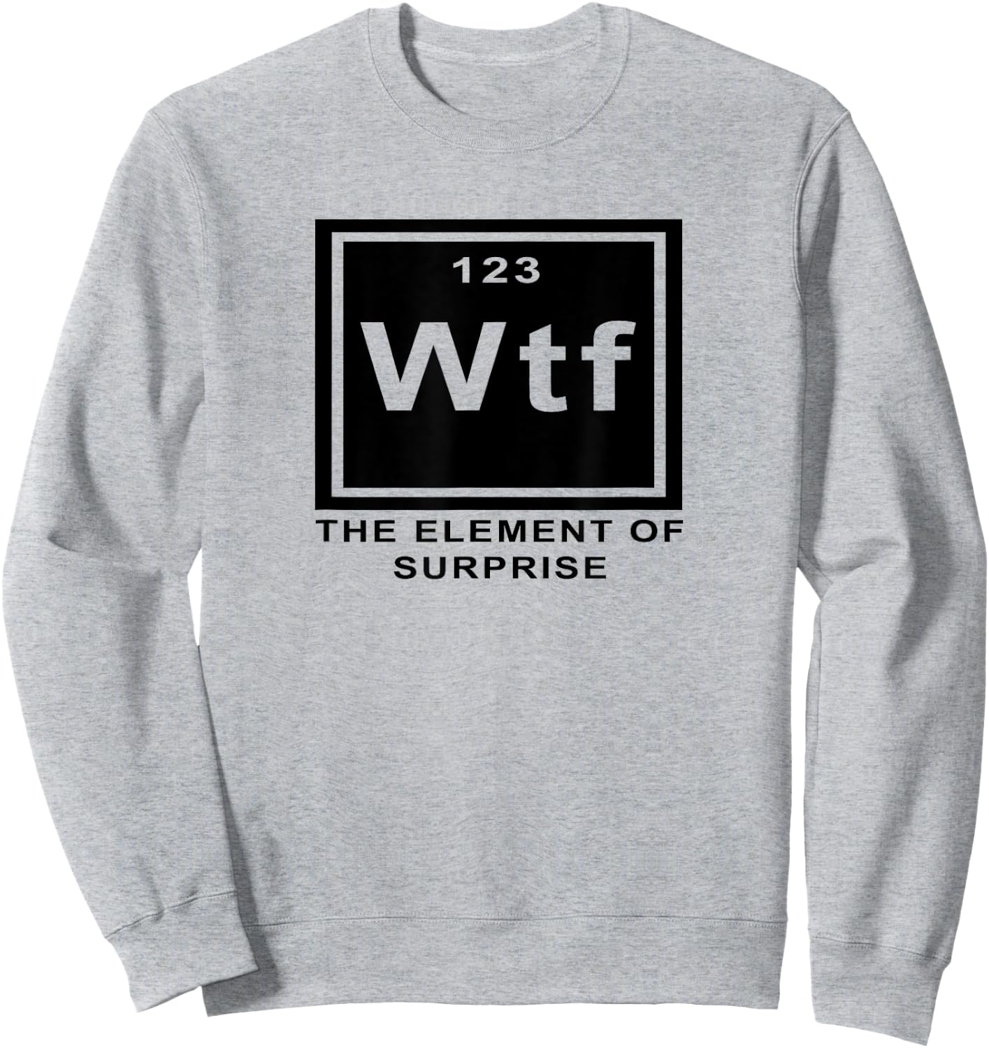 Science Joke Periodic Table ah the element of surprise WTF Sweatshirt - Sweatshirt | Ash