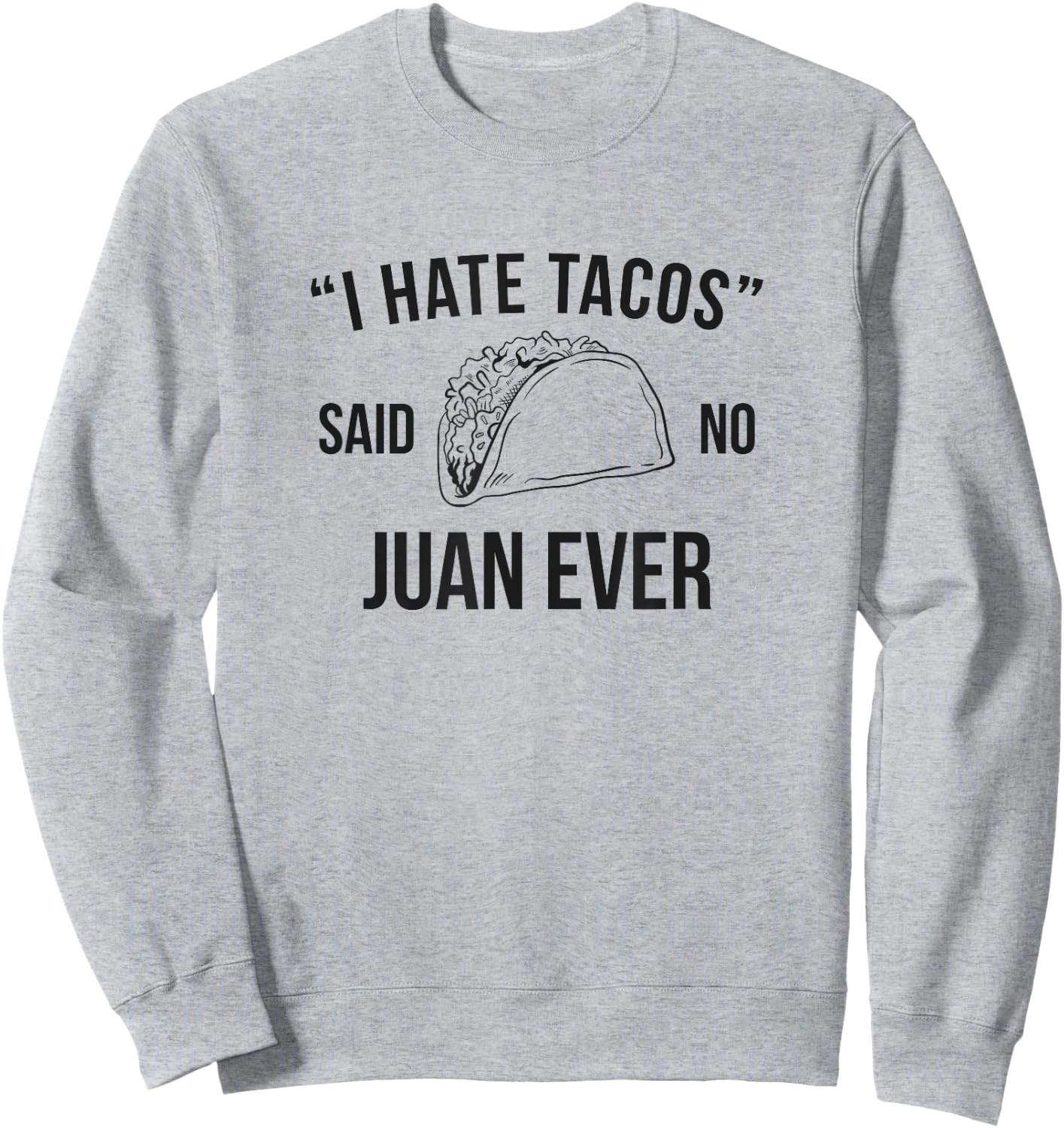 I Hate Tacos Said No Juan Ever Funny Sweatshirt - Sweatshirt | Ash