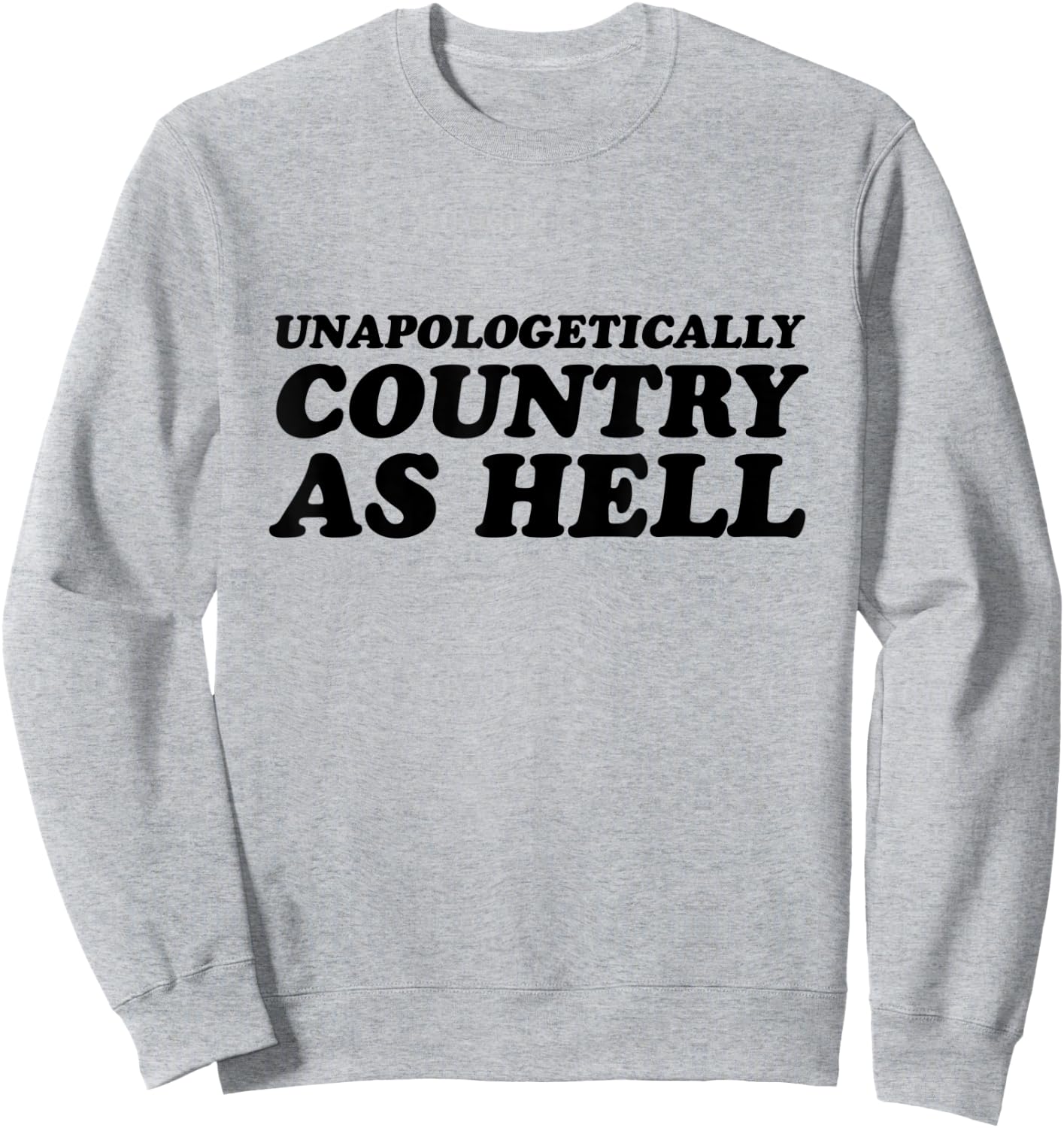 Unapologetically Country As Hell Sweatshirt - Sweatshirt | Ash