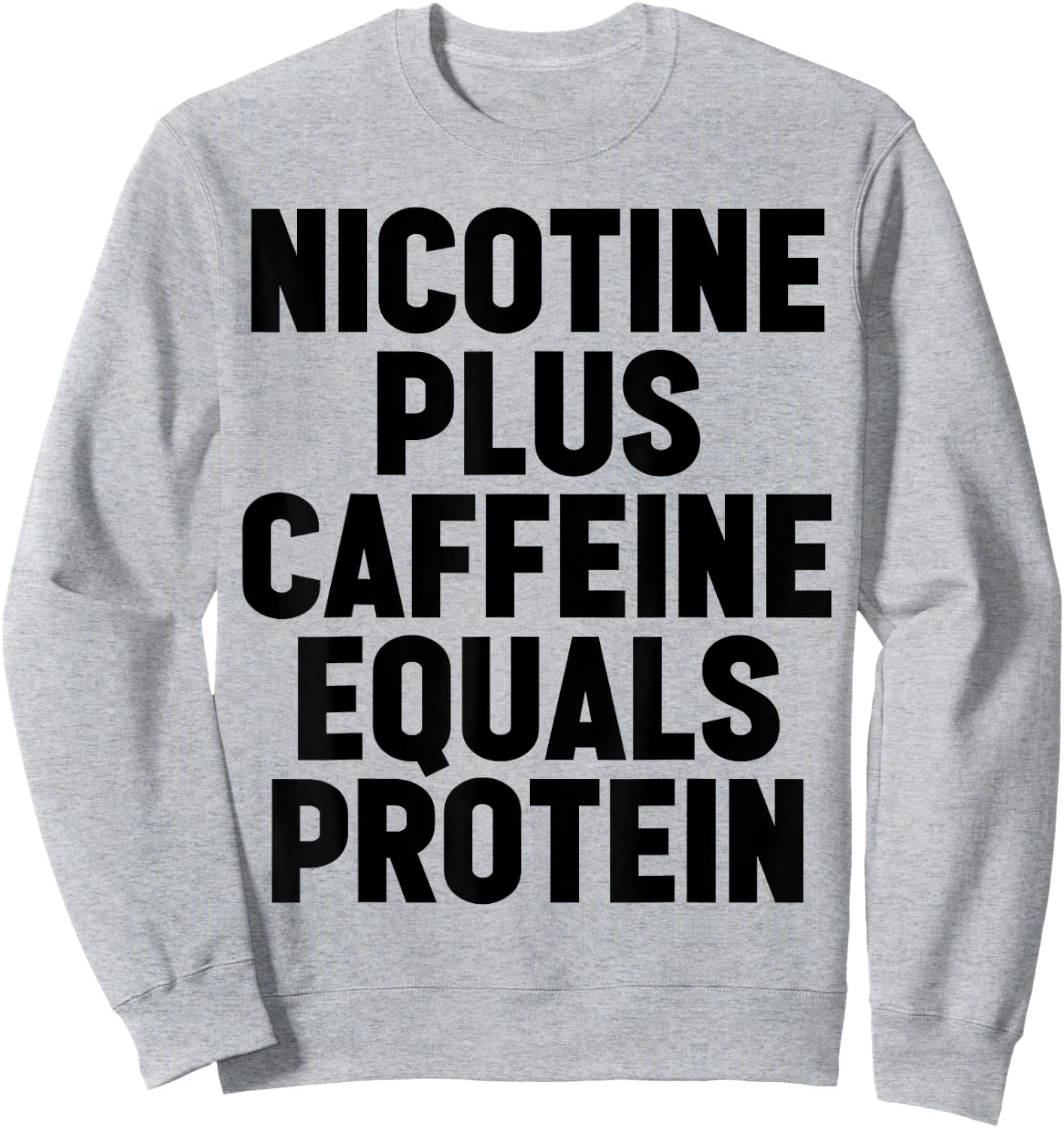 Nicotine Plus Caffeine Equals Protein Funny Gym Humor Joke Sweatshirt - Sweatshirt | Ash