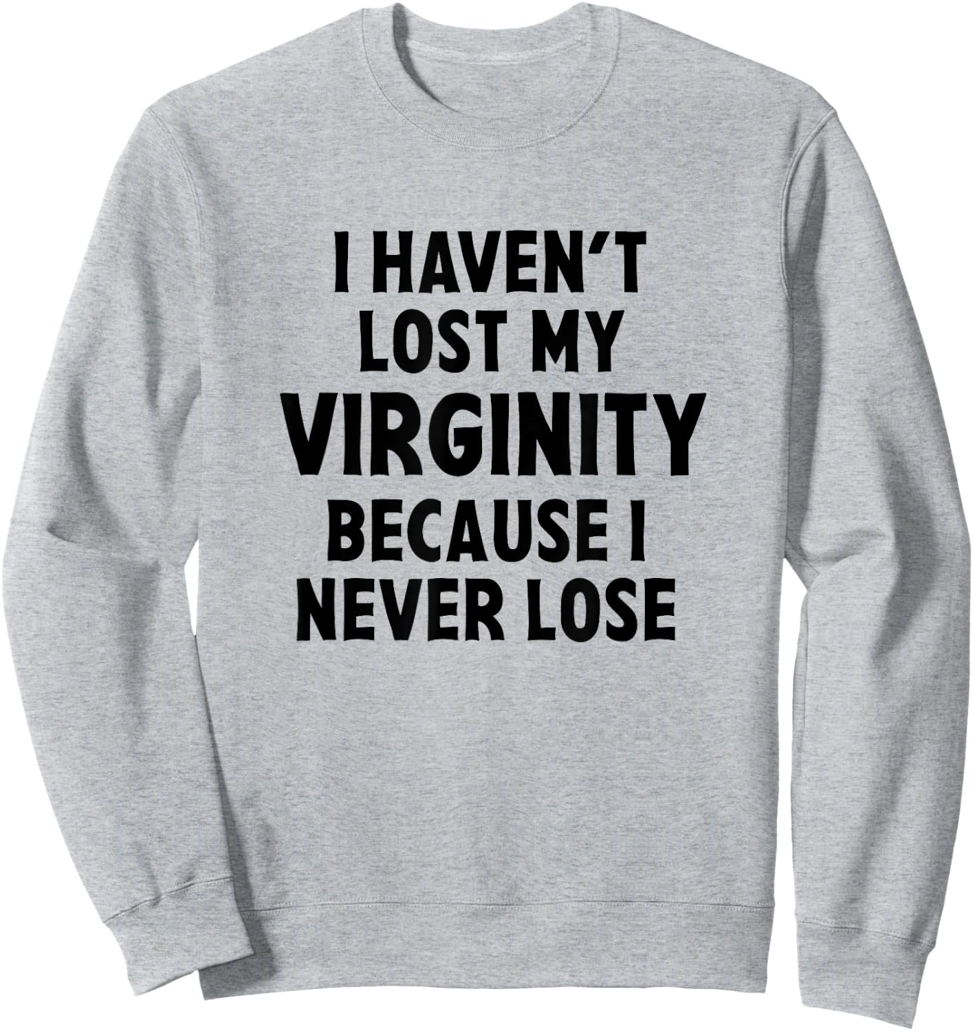 I Haven't Lost My Virginity Because I Never Lose Sarcastic Sweatshirt - Sweatshirt | Ash