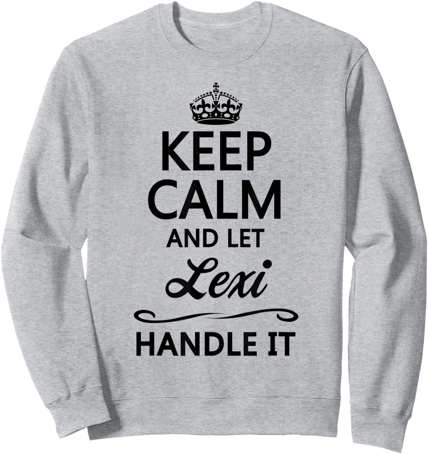 KEEP CALM and let LEXI Handle It | Funny Name Gift Sweatshirt - Sweatshirt | Ash