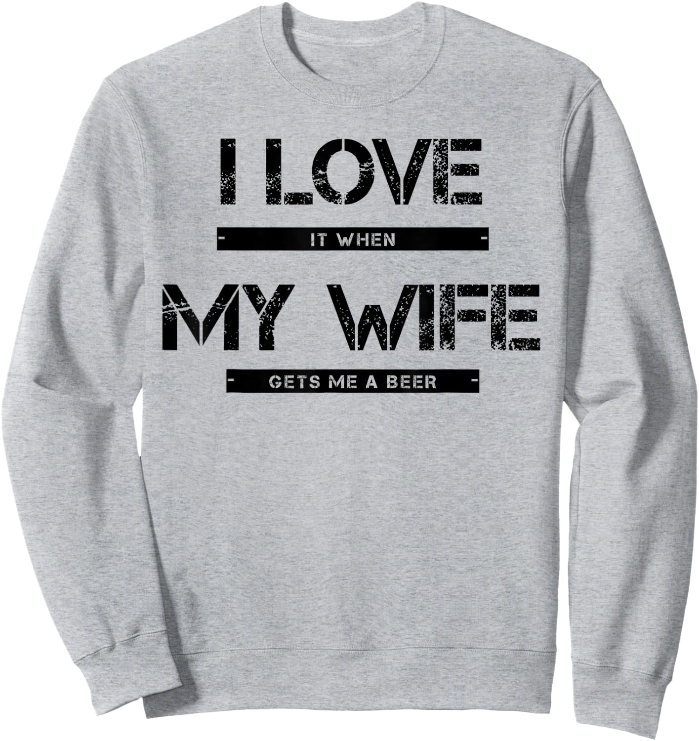 I love it when my wife gets me a beer Sweatshirt - Sweatshirt | Ash