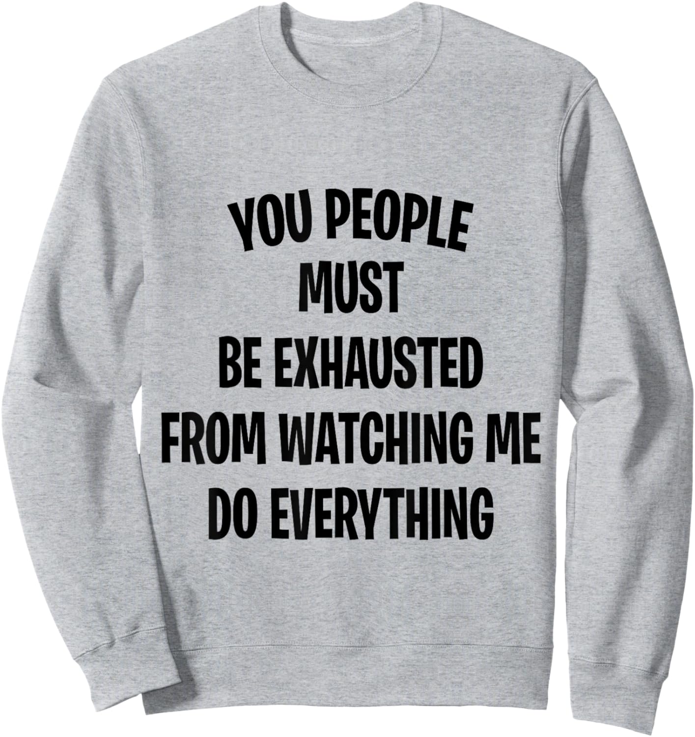 You People Must Be Exhausted From Watching Me Do Everything Sweatshirt - Sweatshirt | Ash
