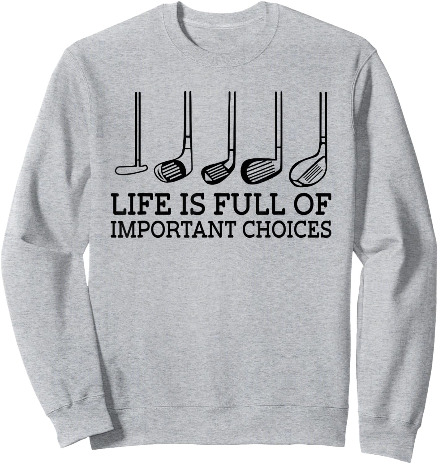 Funny Life is Full Of Important Choices Golf Clubs Design Sweatshirt - Sweatshirt | Ash