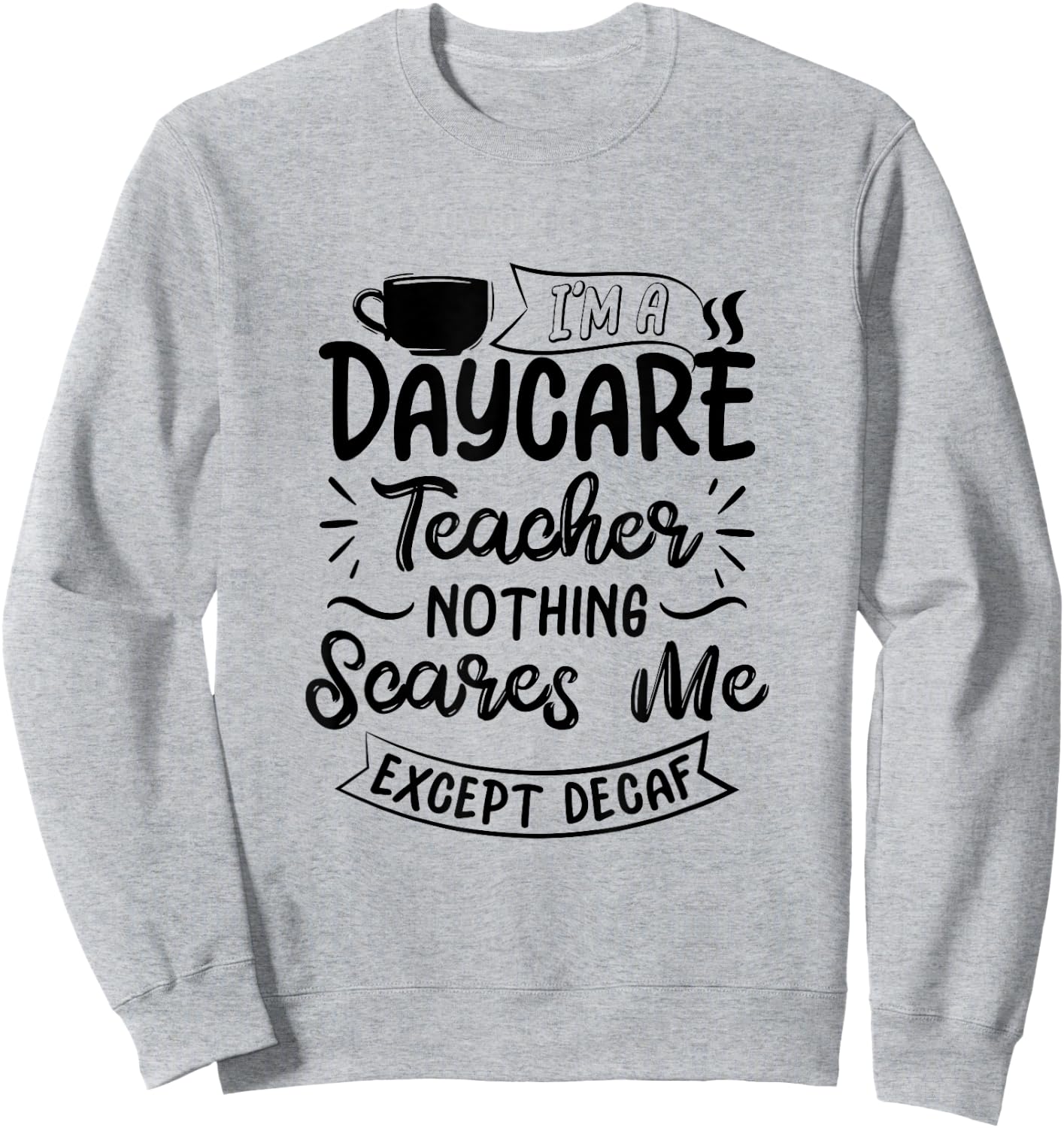 Funny Daycare Teacher Coffee Lover- Nothing Scares Me Sweatshirt - Sweatshirt | Ash