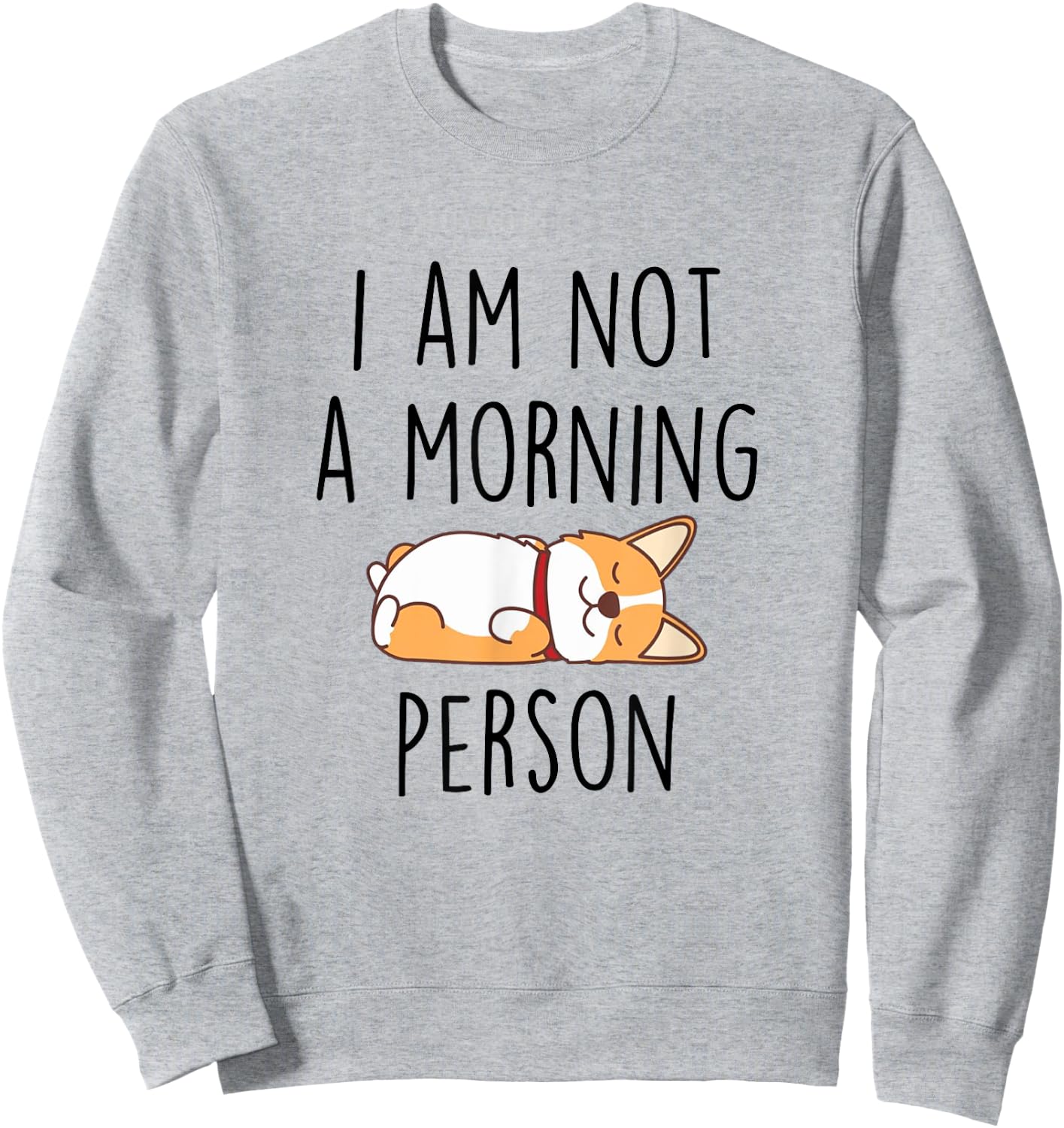 I’m Not Morning Person Funny Sarcasm Corgi Mom Corgi Lovers Sweatshirt - Sweatshirt | Ash