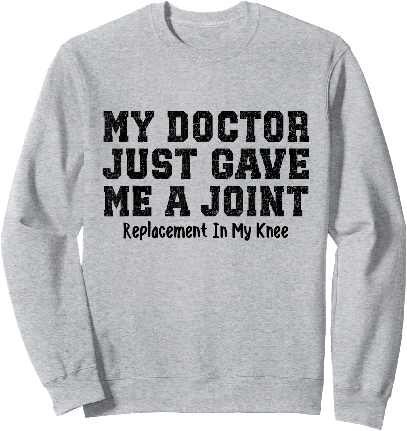 My Doctor Just Gave Me A Joint Replacement In My Knee Funny Sweatshirt - Sweatshirt | Ash