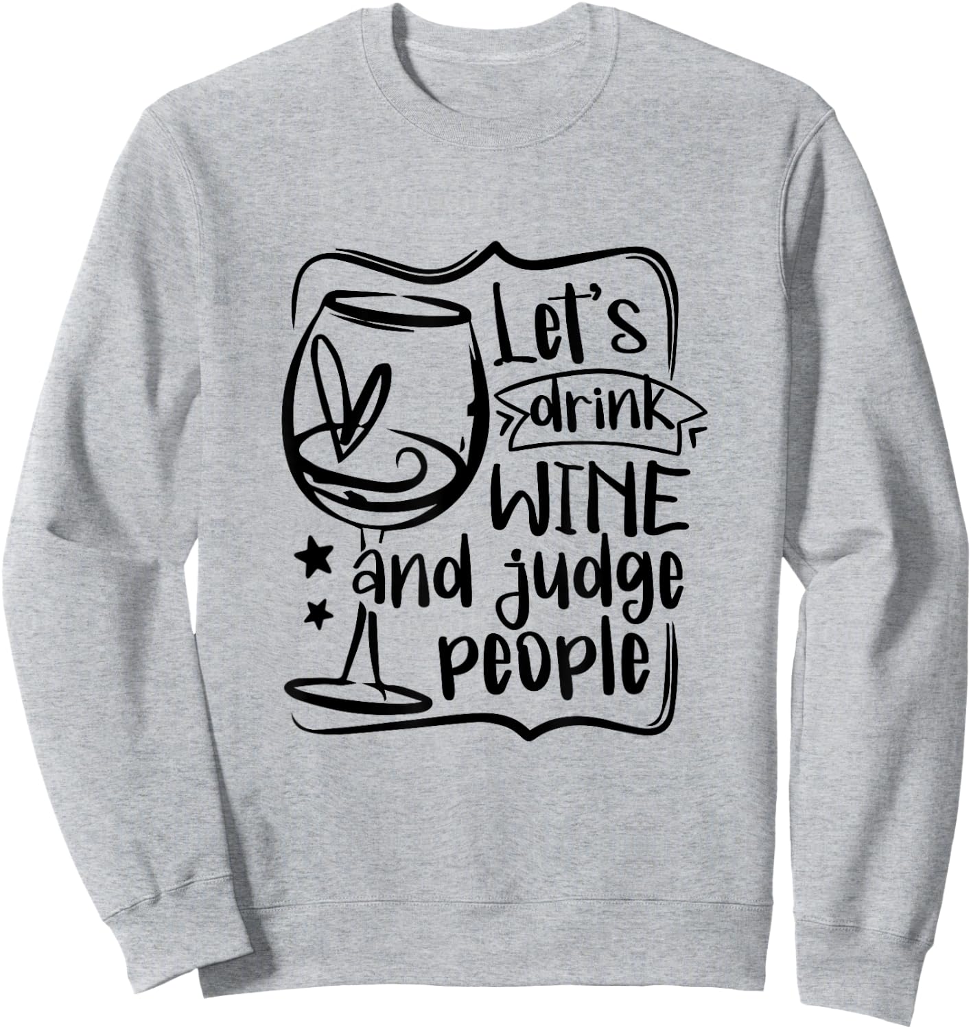 Let's Drink Wine And Judge People Funny Wine Lover Wine Sweatshirt - Sweatshirt | Ash