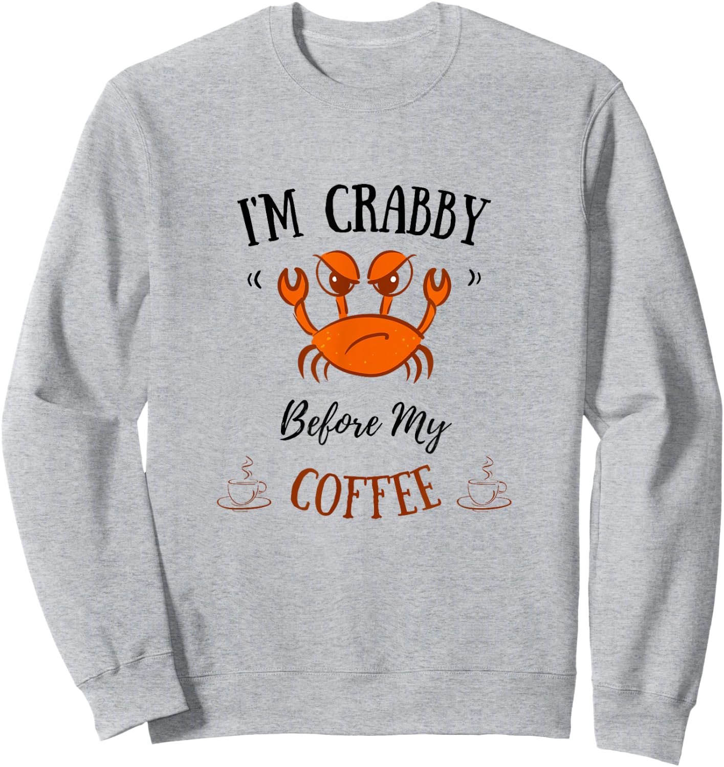 I'm Crabby Before My Coffee - Funny Crab Coffee Lover Sweatshirt - Sweatshirt | Ash