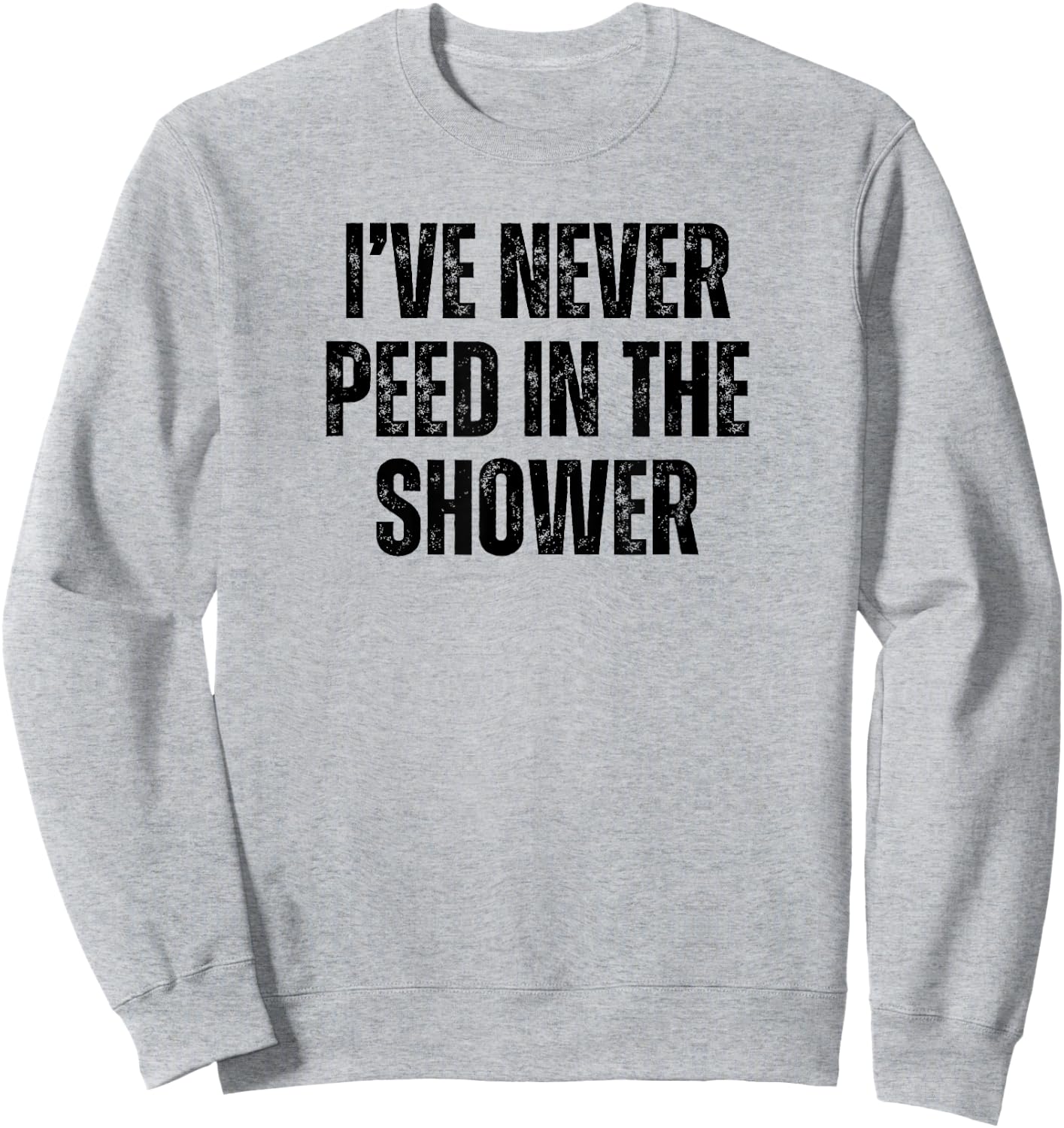 Funny I've Never Peed In The Shower Sarcastic White Lie Sweatshirt - Sweatshirt | Ash