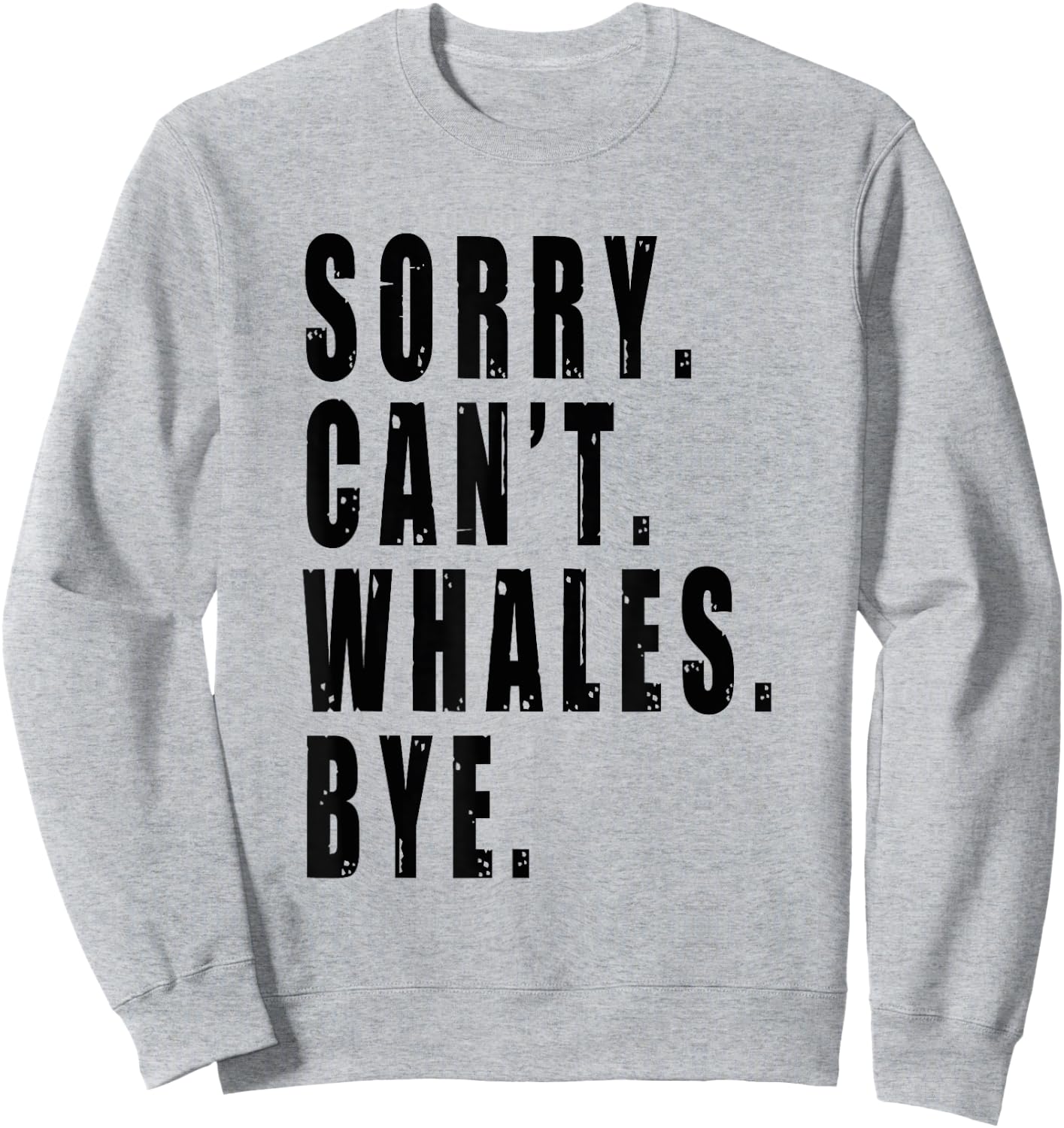 Sorry Can't Whales Bye Marine Life Sea Animal Funny Saying Sweatshirt - Sweatshirt | Ash