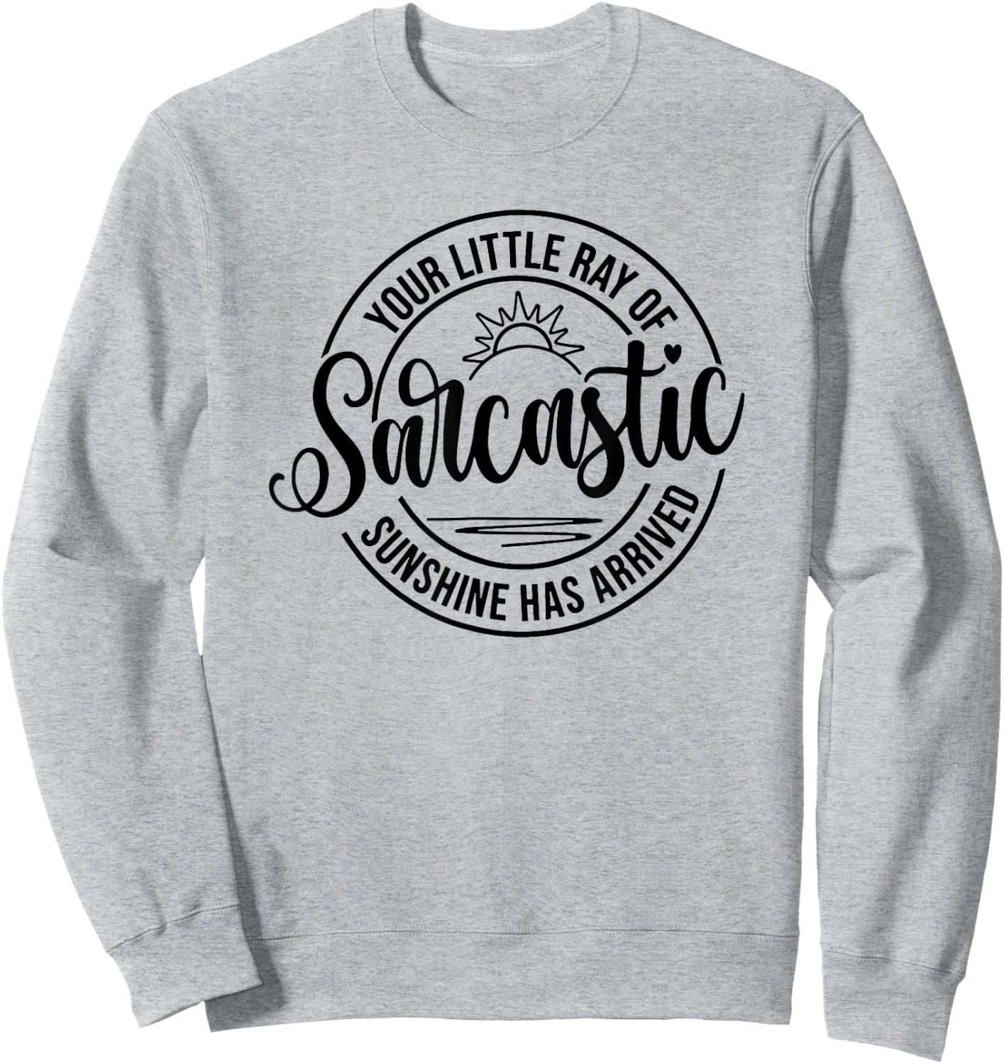 Your Little Ray Of Sarcastic Sunshine Has Arrived, Sarcastic Women Sweatshirt - Sweatshirt | Ash