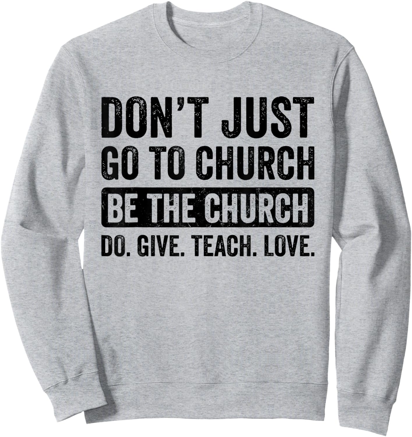 Don't Just Go To Church Be The Church Do Give Teach Love Sweatshirt - Sweatshirt | Ash
