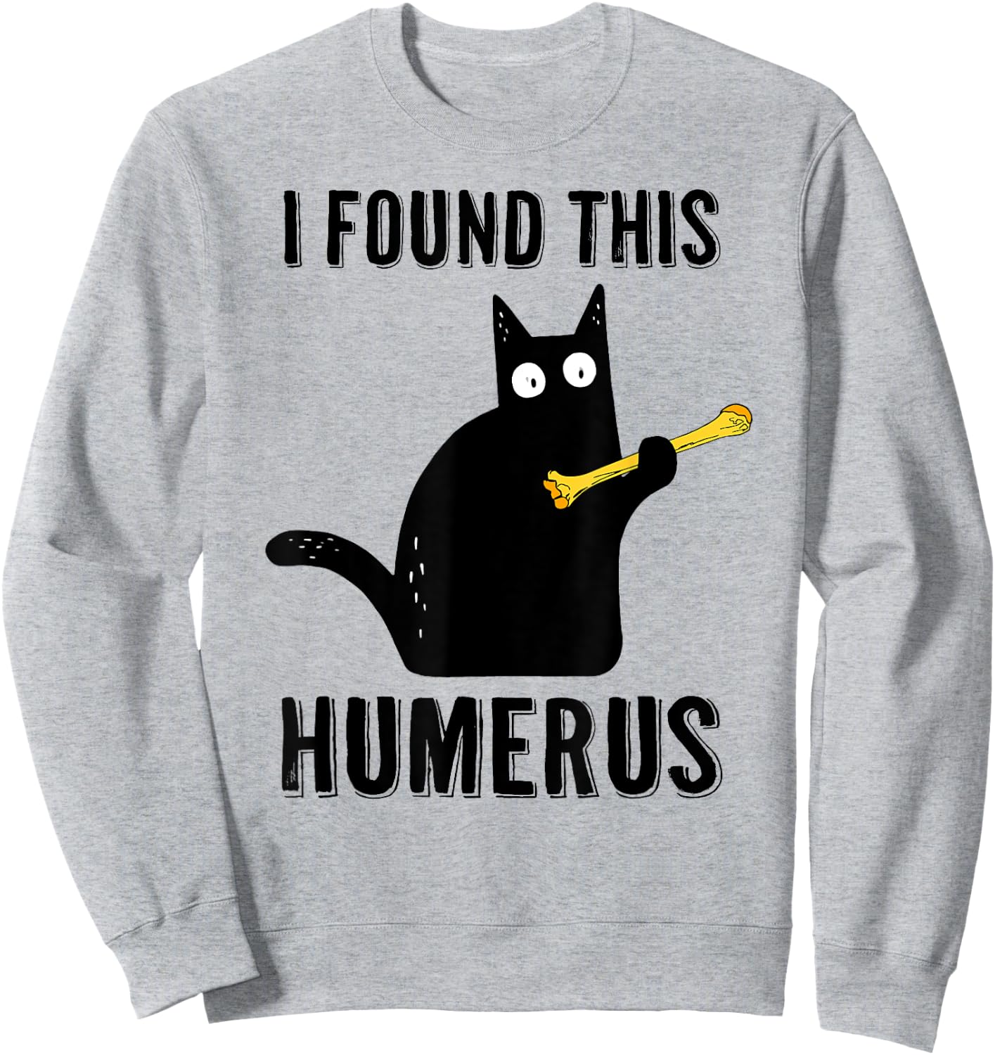 I Found This Humerus T Shirt Cat Humorous Pun Medical Joke Women Sweatshirt - Sweatshirt | Ash
