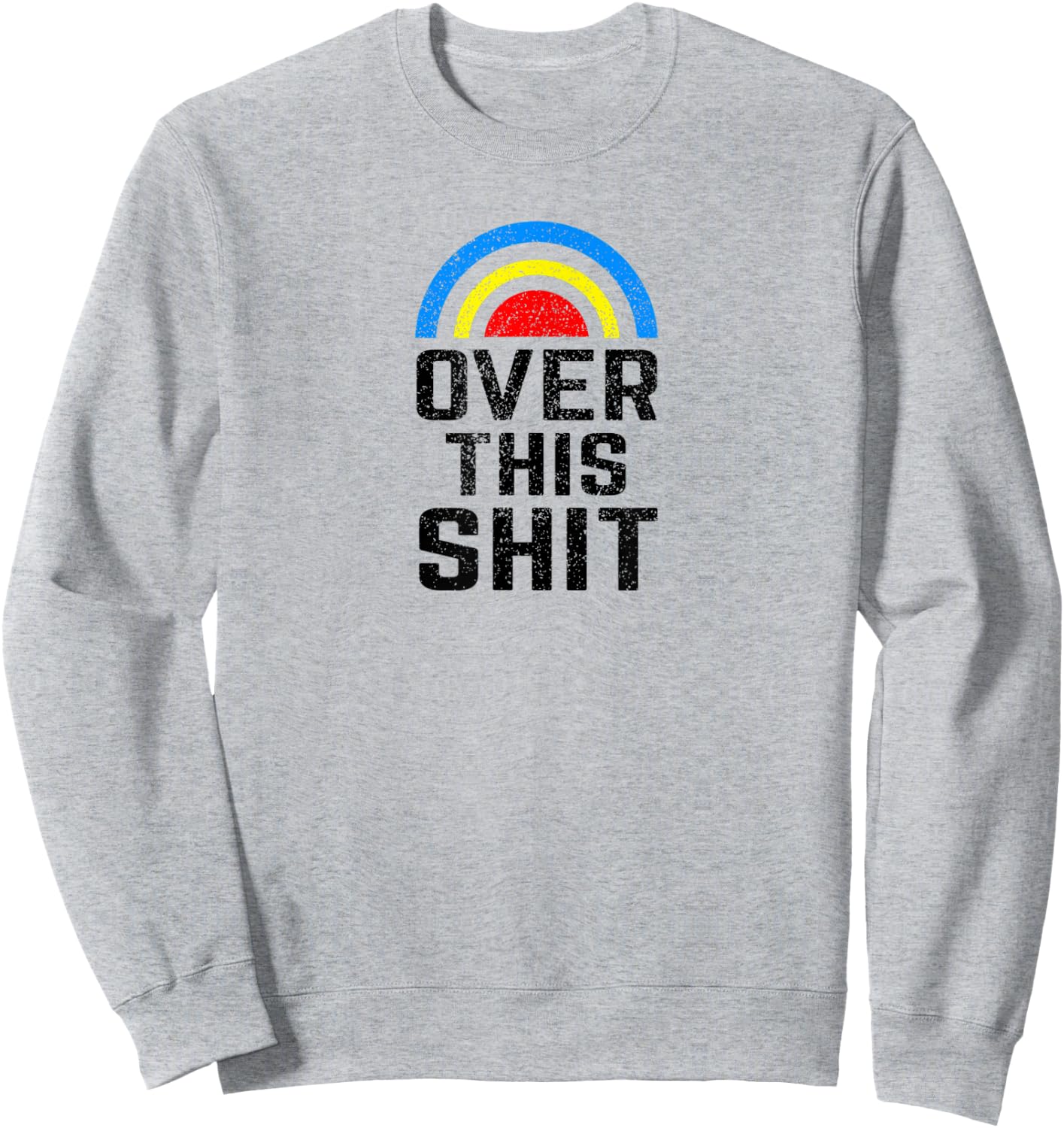 Over this Shit Tired of the Crap Rainbow Sweatshirt - Sweatshirt | Ash