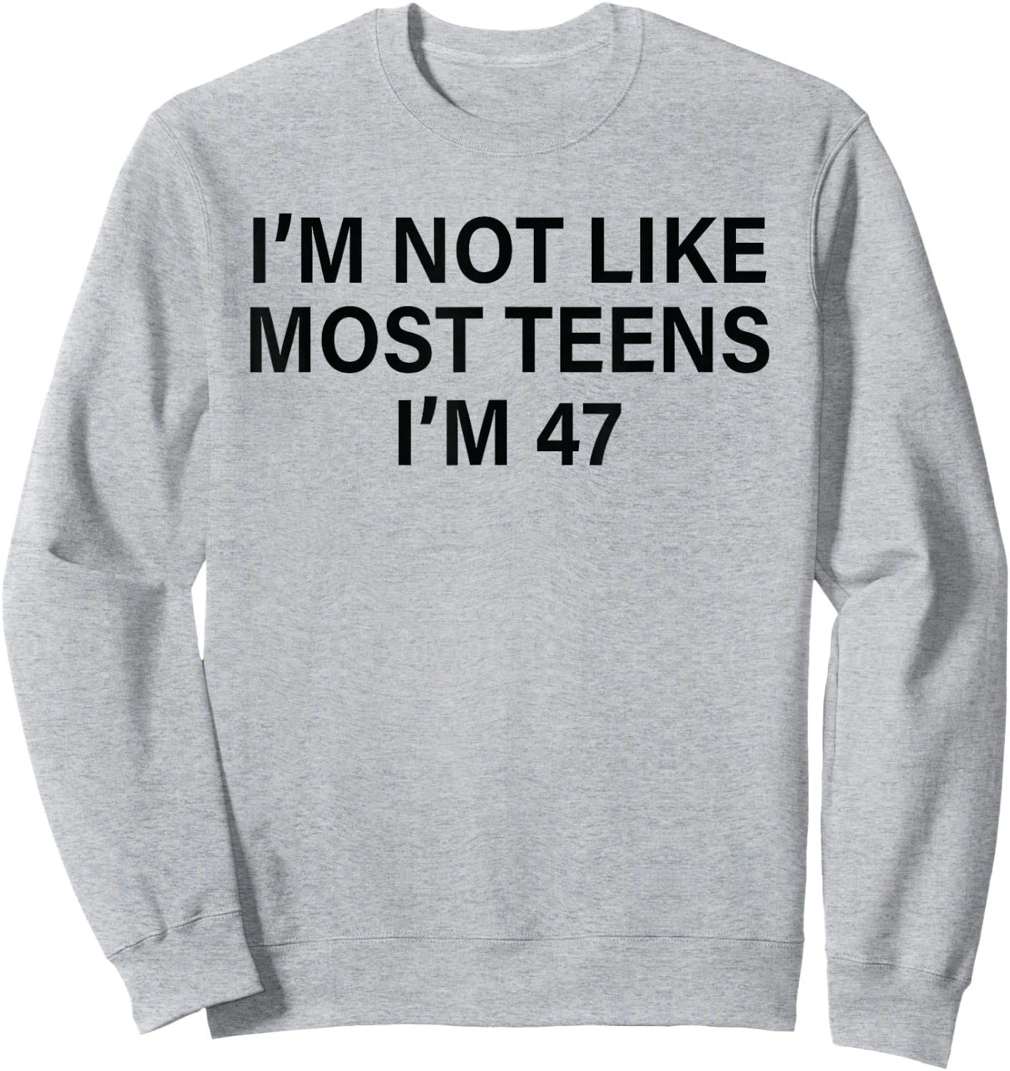 I'm Not Like Most Teens I'm 47 Funny Sarcastic Birthday Sweatshirt - Sweatshirt | Ash