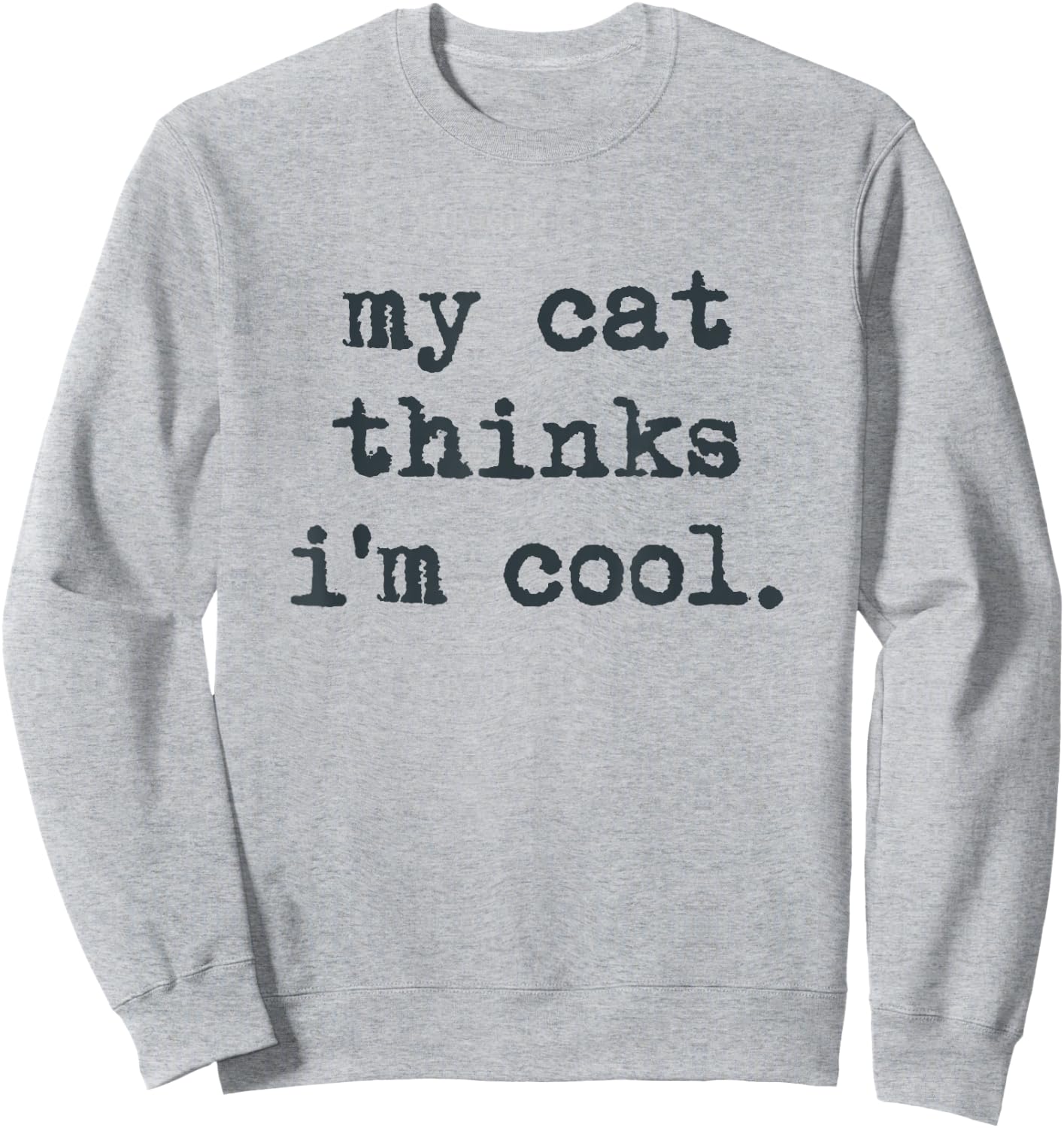 My Cat Think's I'm Cool Funny Cats Gift Men Women Sweatshirt - Sweatshirt | Ash