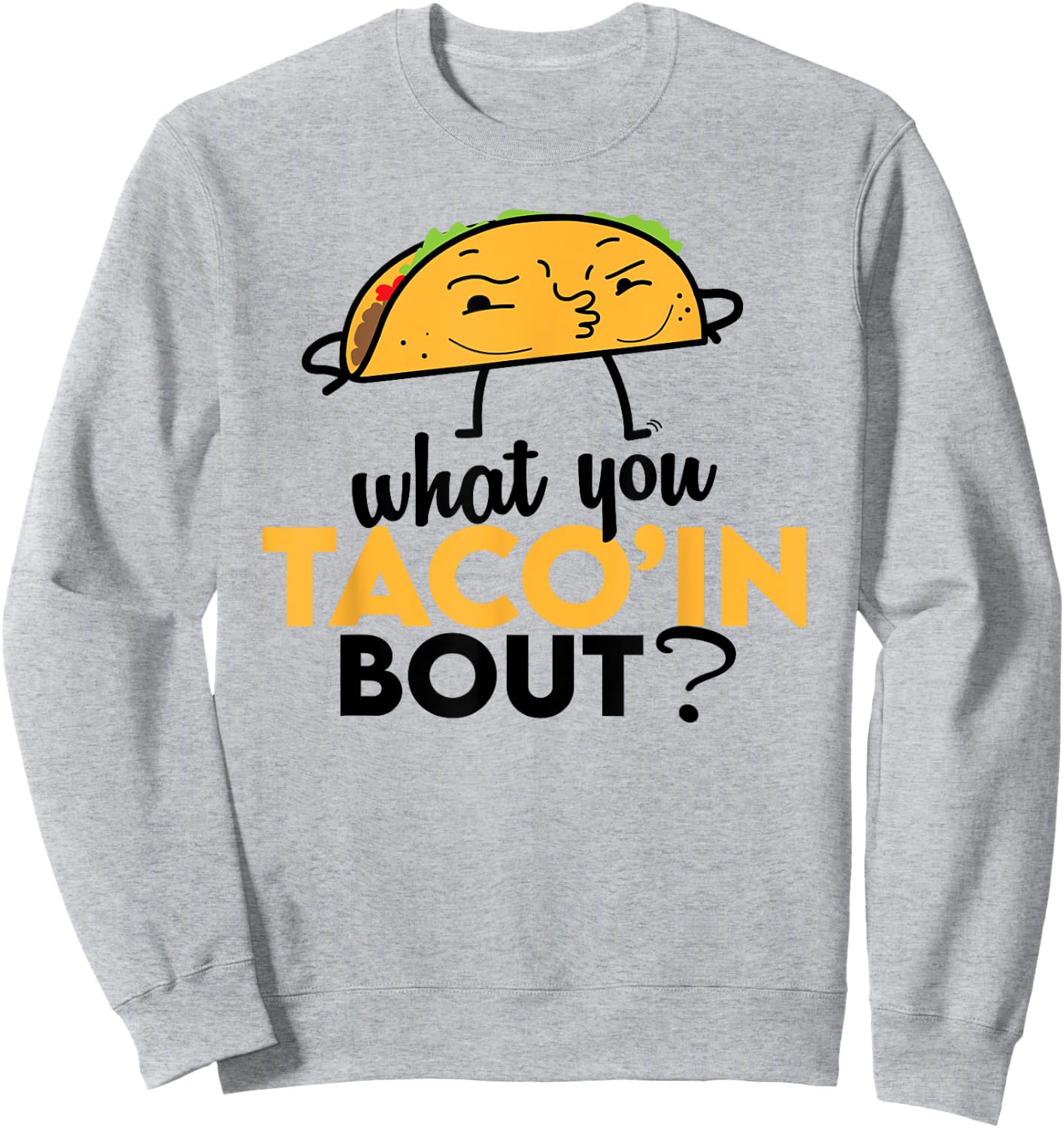 What You Taco'ing About - Funny Foodie Taco Truck Comedy Sweatshirt - Sweatshirt | Ash