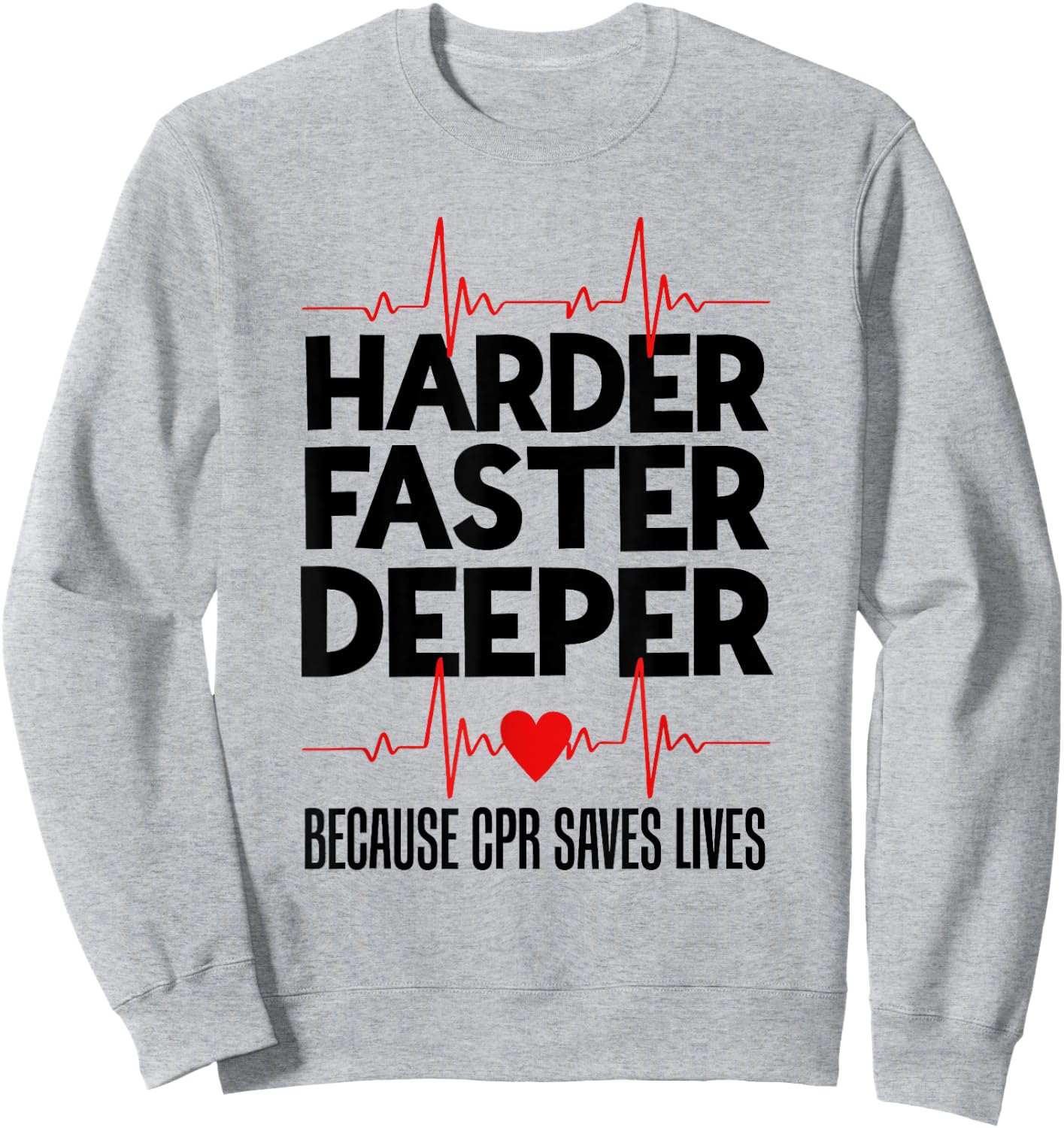 Harder Faster Deeper Because CPR Saves Lives Funny Nurse Ess Sweatshirt - Sweatshirt | Ash