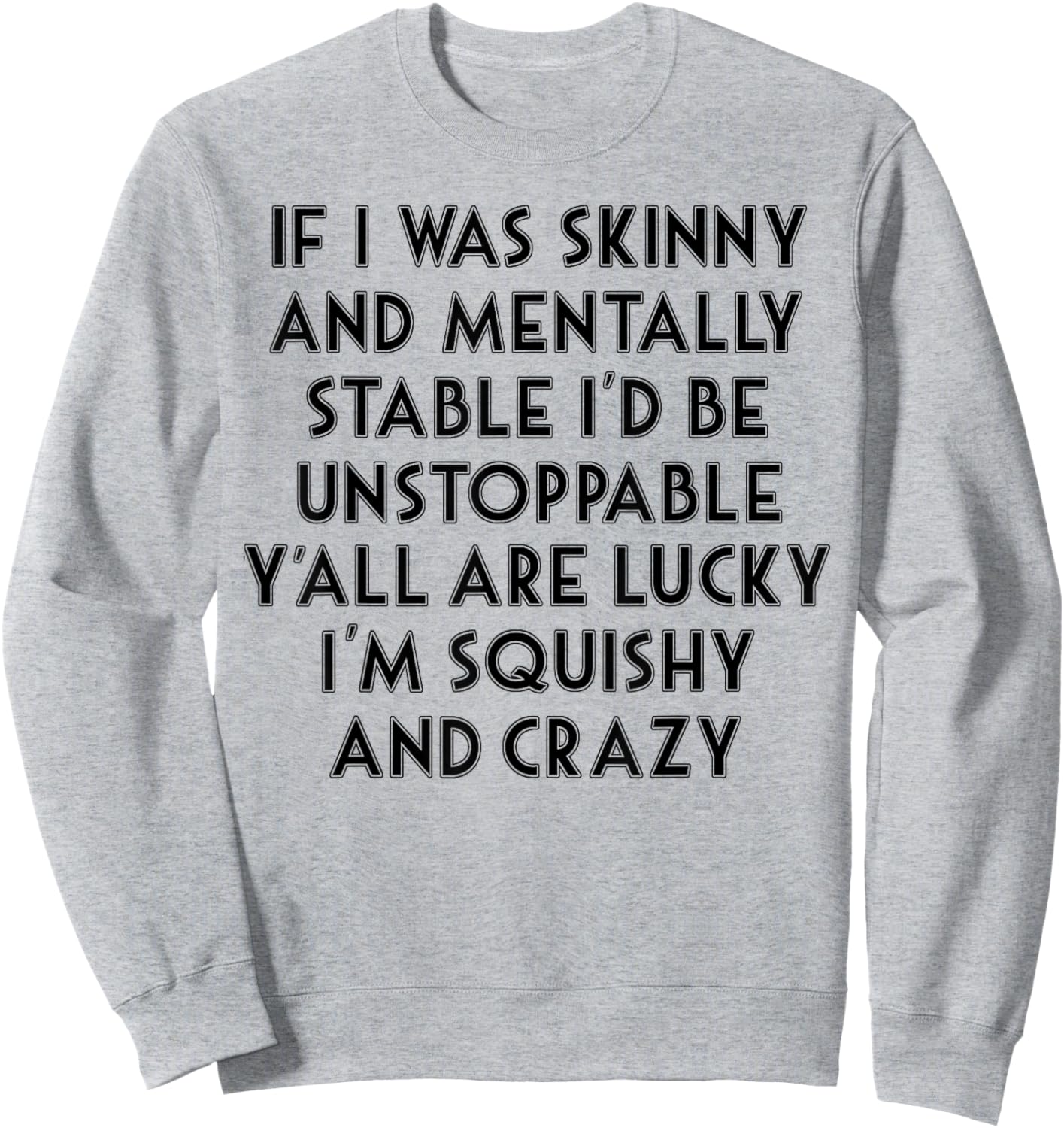 If I Was Skinny And Mentally Stable I'd Be Unstoppable Sweatshirt - Sweatshirt | Ash