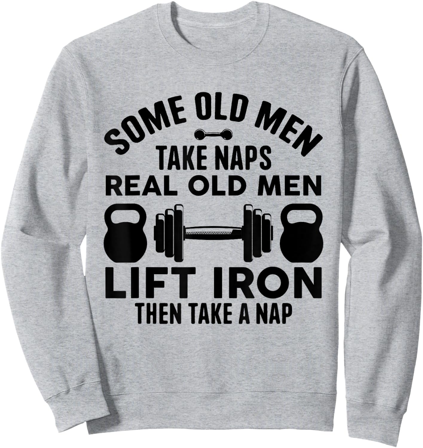 Some Old Men Take Naps Real Old Men Lift Iron Weightlifting Sweatshirt - Sweatshirt | Ash