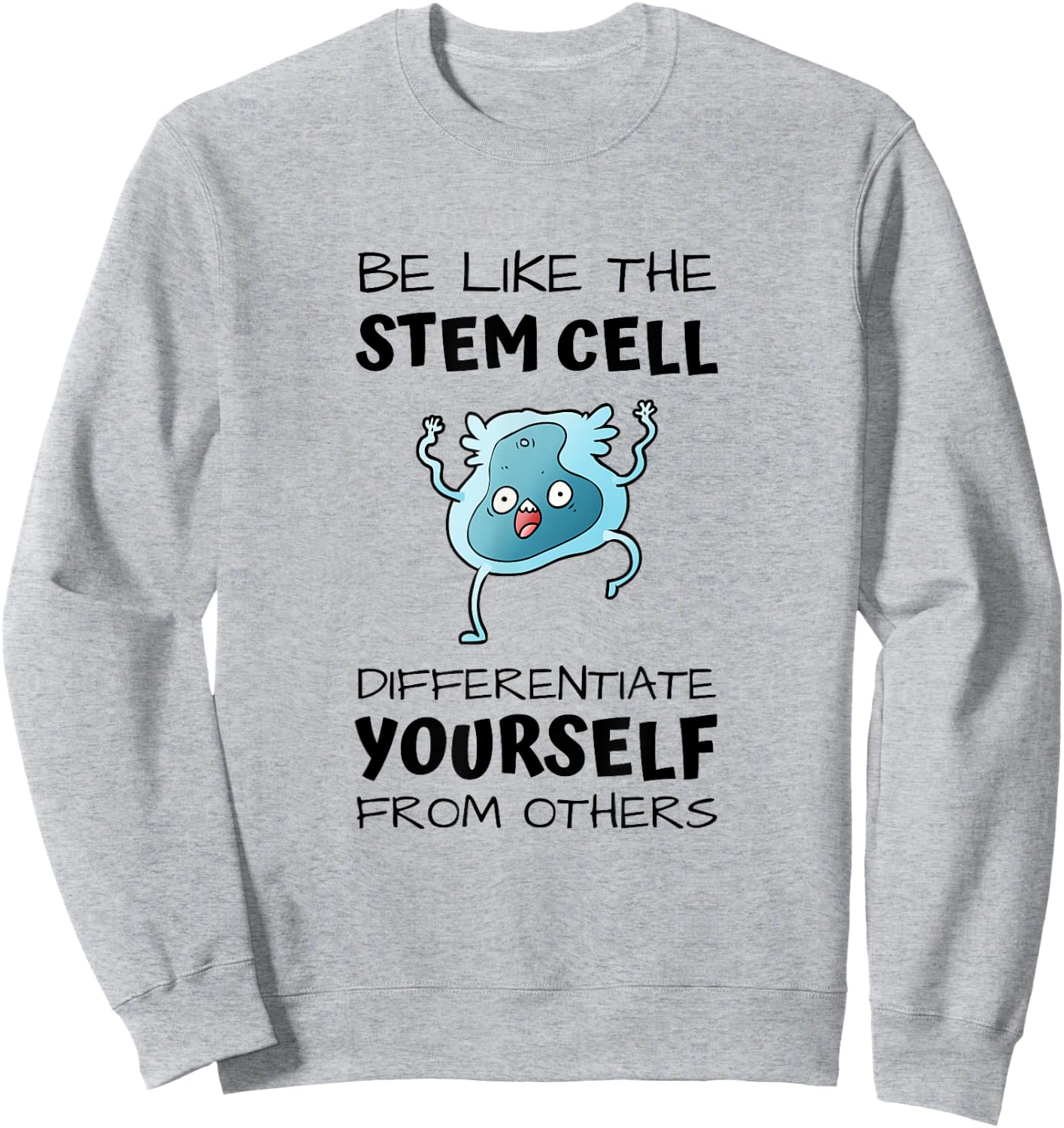 Be like the stem cell, differentiate yourself from others Sweatshirt - Sweatshirt | Ash