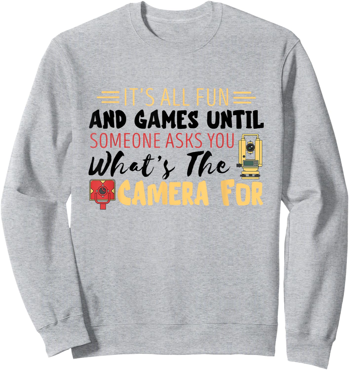 Land Surveyor Fun Land Surveying What's The Camera For Sweatshirt - Sweatshirt | Ash
