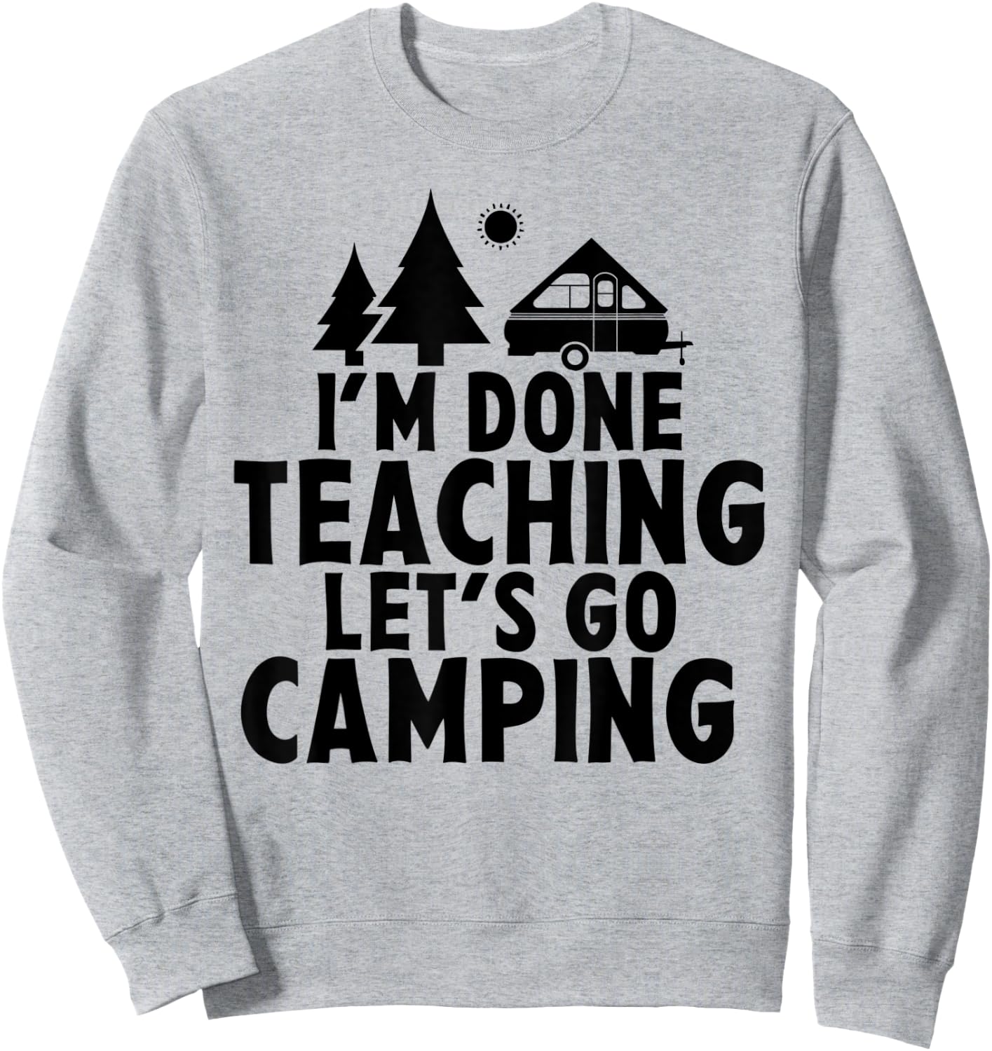 I'm Done Teaching Let's Go Camping A Frame RV Camper Teacher Men Women Sweatshirt - Sweatshirt | Ash