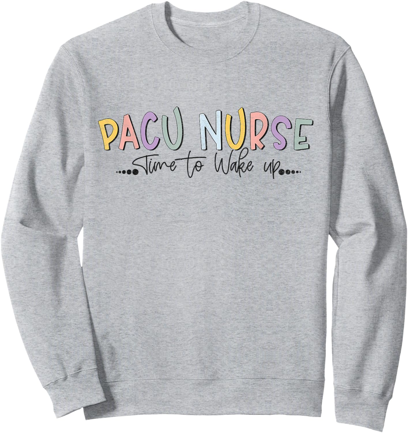 Pacu Nurse Time To Wake Up Post Anesthesia Care Unit Nurse Sweatshirt - Sweatshirt | Ash