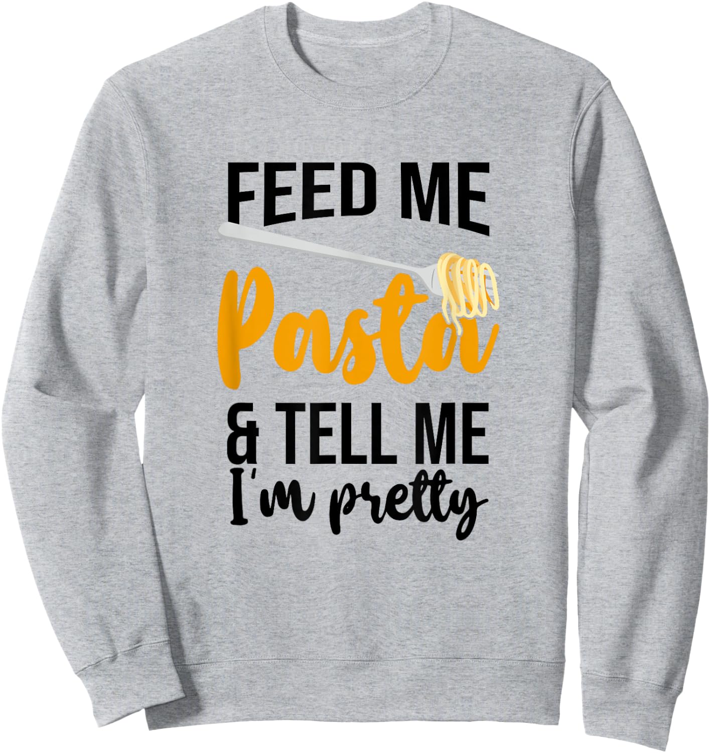 Feed Me Pasta And Tell Me I'm Pretty, Pasta Lover Sweatshirt - Sweatshirt | Ash
