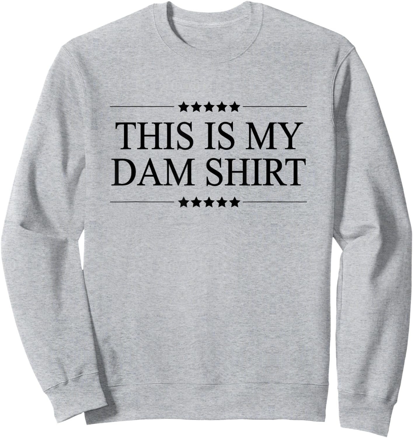 This is My DAM Shirt Funny Graphic Sweatshirt - Sweatshirt | Ash