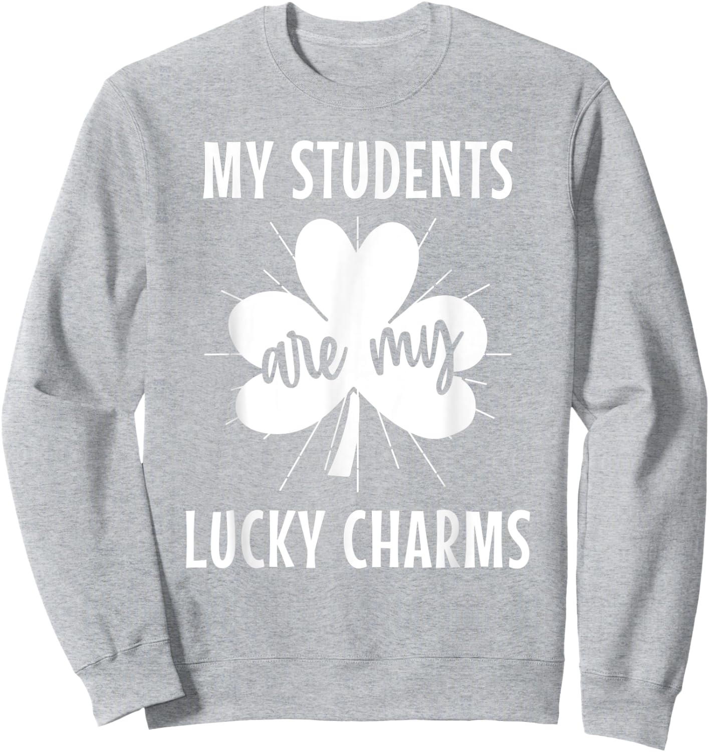 My Students Are My Lucky Charms Teacher St Patricks Day Men Women Sweatshirt - Sweatshirt | Ash