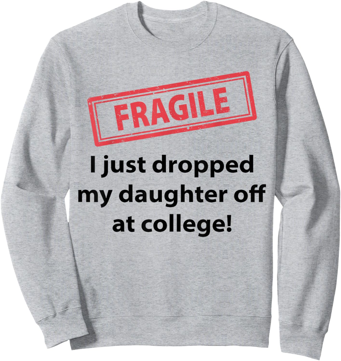 Fragile I Just Dropped My Daughter Off At College Funny Dad Sweatshirt - Sweatshirt | Ash