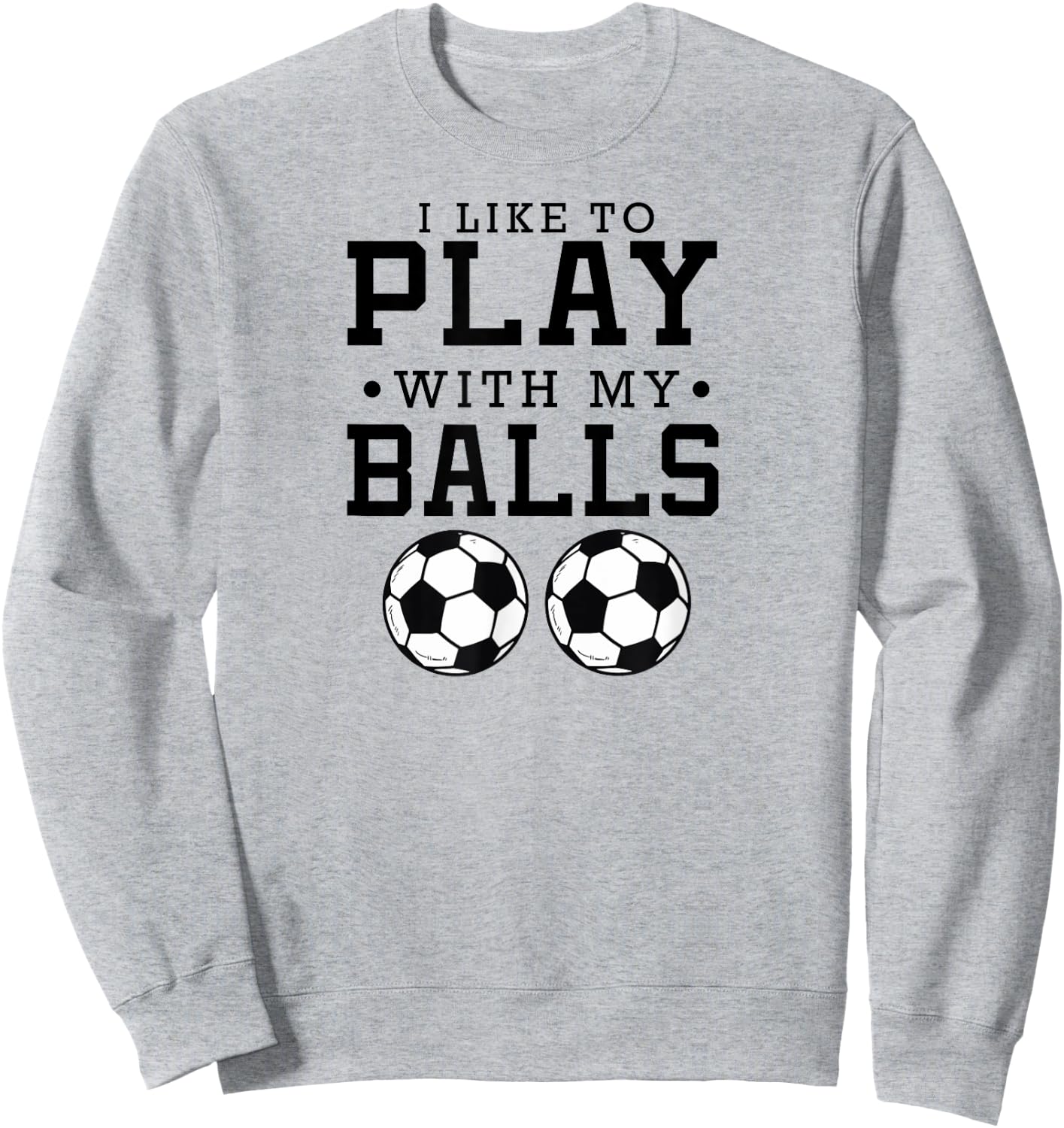 I Like To Play With My Balls Funny Soccer Sweatshirt - Sweatshirt | Ash